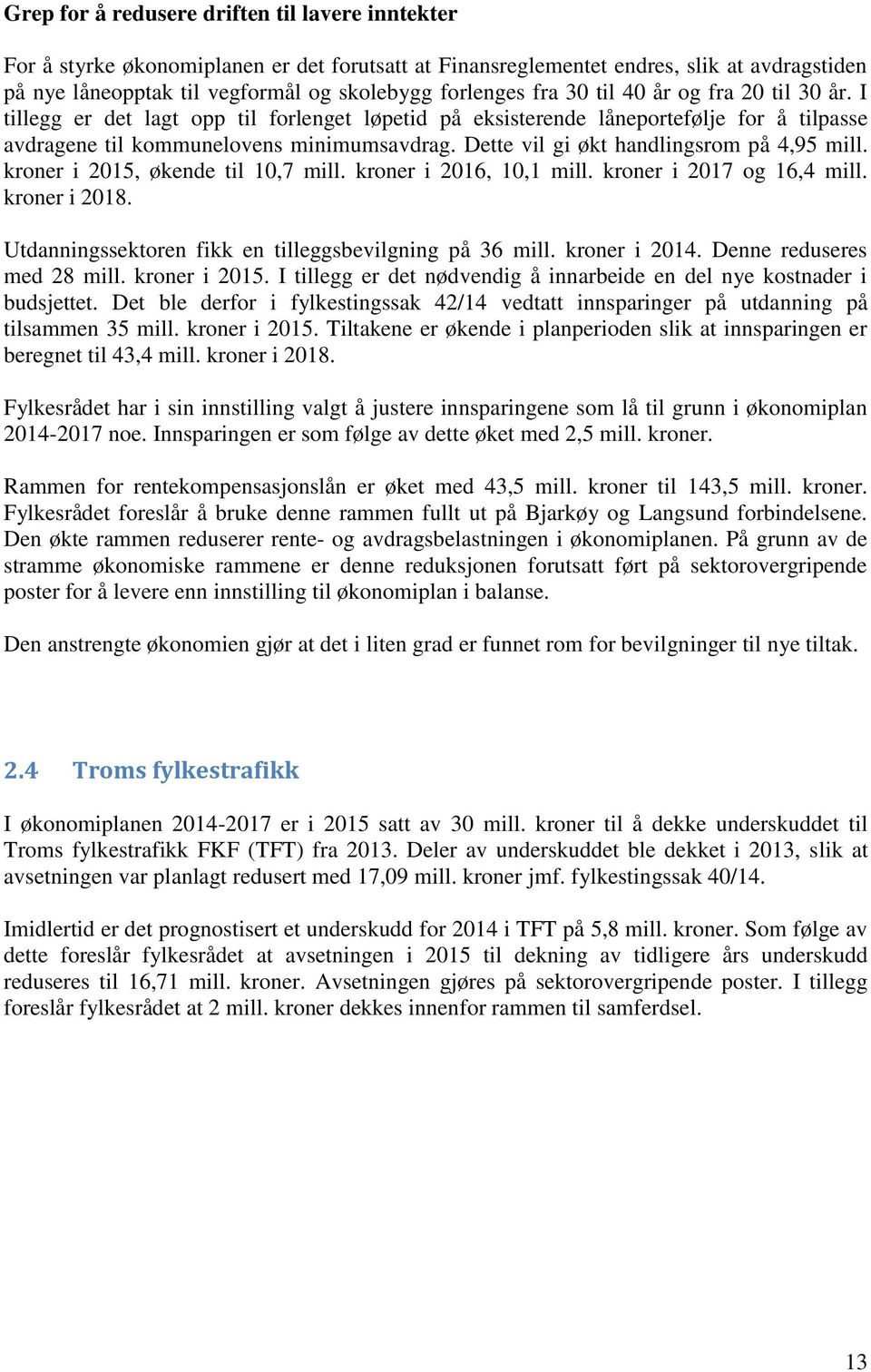 Dette vil gi økt handlingsrom på 4,95 mill. kroner i 2015, økende til 10,7 mill. kroner i 2016, 10,1 mill. kroner i 2017 og 16,4 mill. kroner i 2018.