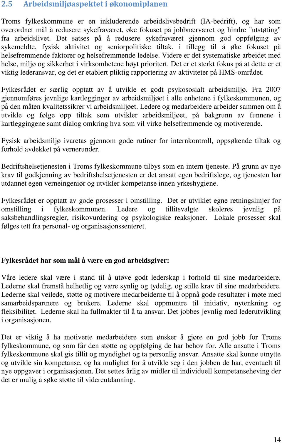 Det satses på å redusere sykefraværet gjennom god oppfølging av sykemeldte, fysisk aktivitet og seniorpolitiske tiltak, i tillegg til å øke fokuset på helsefremmende faktorer og helsefremmende