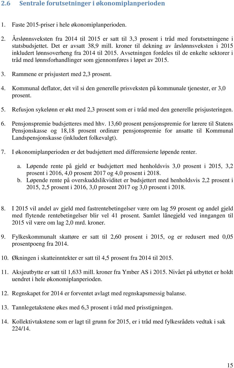 Avsetningen fordeles til de enkelte sektorer i tråd med lønnsforhandlinger som gjennomføres i løpet av 2015. 3. Rammene er prisjustert med 2,3 prosent. 4.