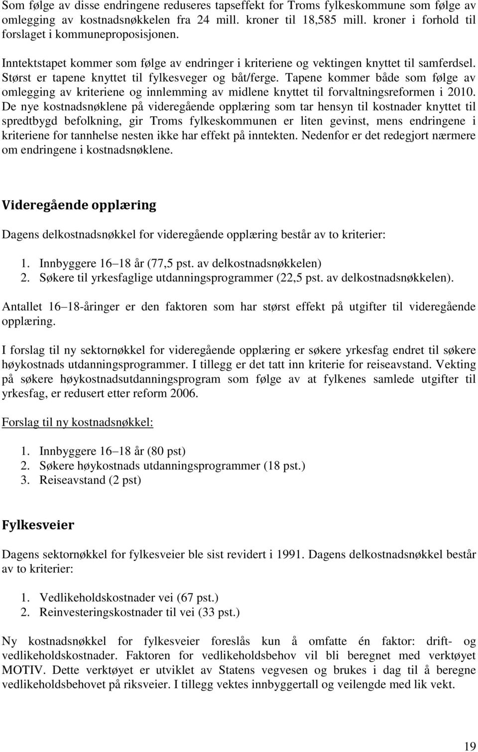 Størst er tapene knyttet til fylkesveger og båt/ferge. Tapene kommer både som følge av omlegging av kriteriene og innlemming av midlene knyttet til forvaltningsreformen i 2010.