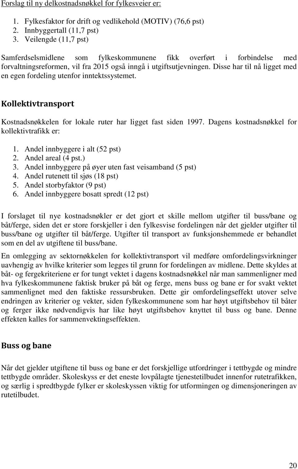 Disse har til nå ligget med en egen fordeling utenfor inntektssystemet. Kollektivtransport Kostnadsnøkkelen for lokale ruter har ligget fast siden 1997.