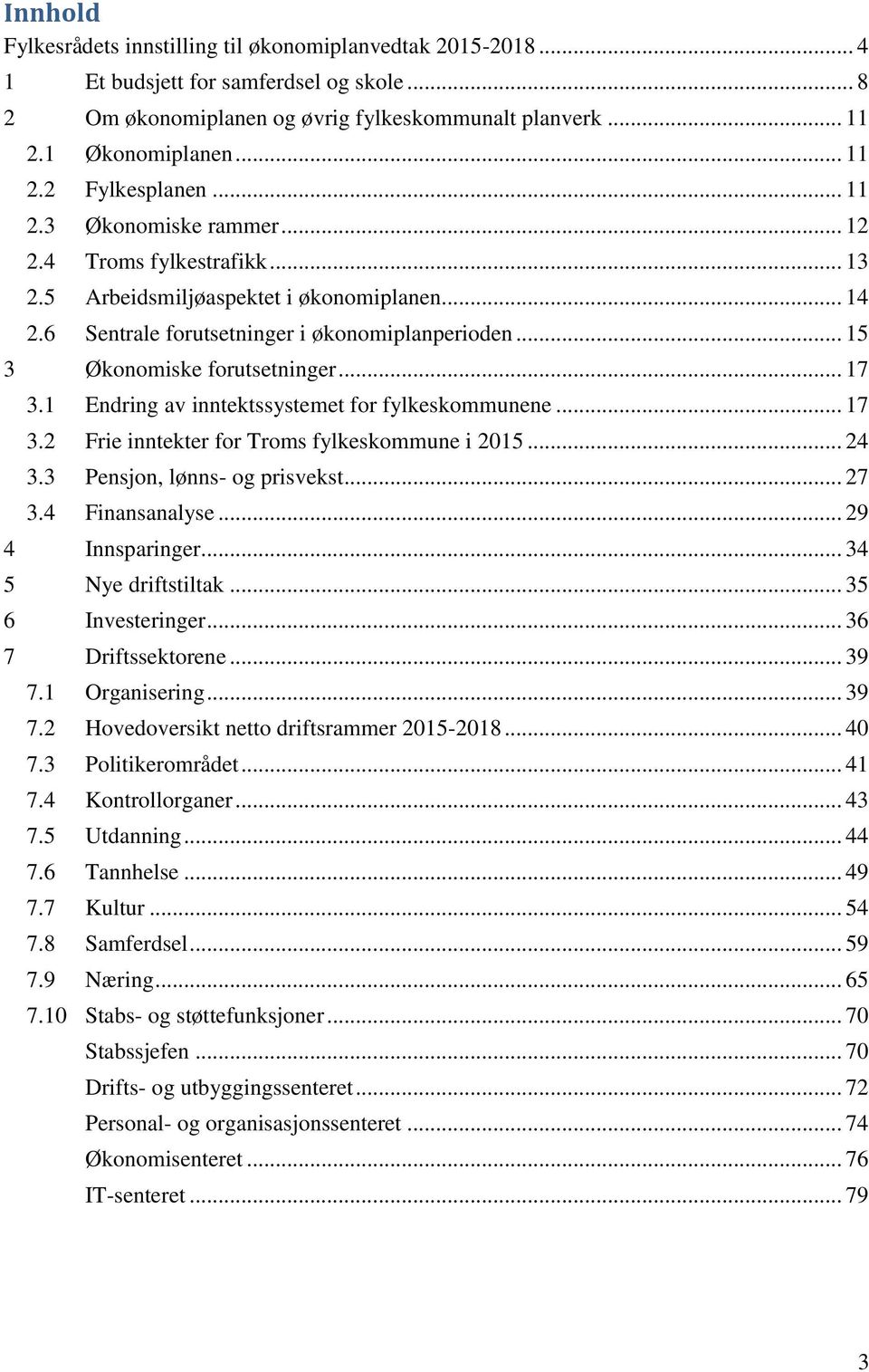 .. 17 3.1 Endring av inntektssystemet for fylkeskommunene... 17 3.2 Frie inntekter for Troms fylkeskommune i 2015... 24 3.3 Pensjon, lønns- og prisvekst... 27 3.4 Finansanalyse... 29 4 Innsparinger.