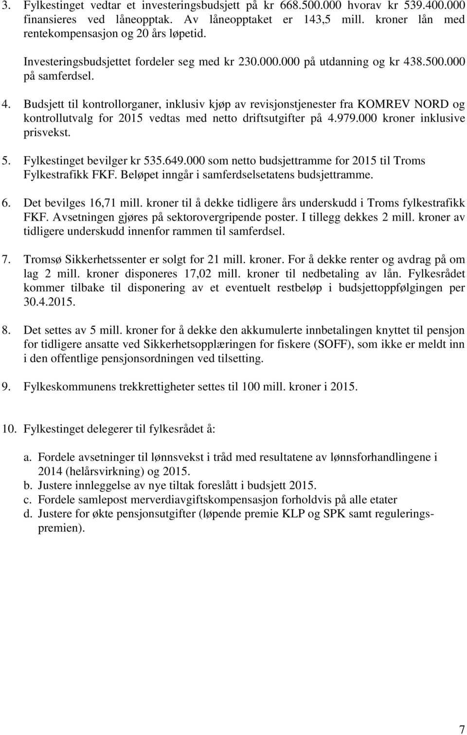 8.500.000 på samferdsel. 4. Budsjett til kontrollorganer, inklusiv kjøp av revisjonstjenester fra KOMREV NORD og kontrollutvalg for 2015 vedtas med netto driftsutgifter på 4.979.