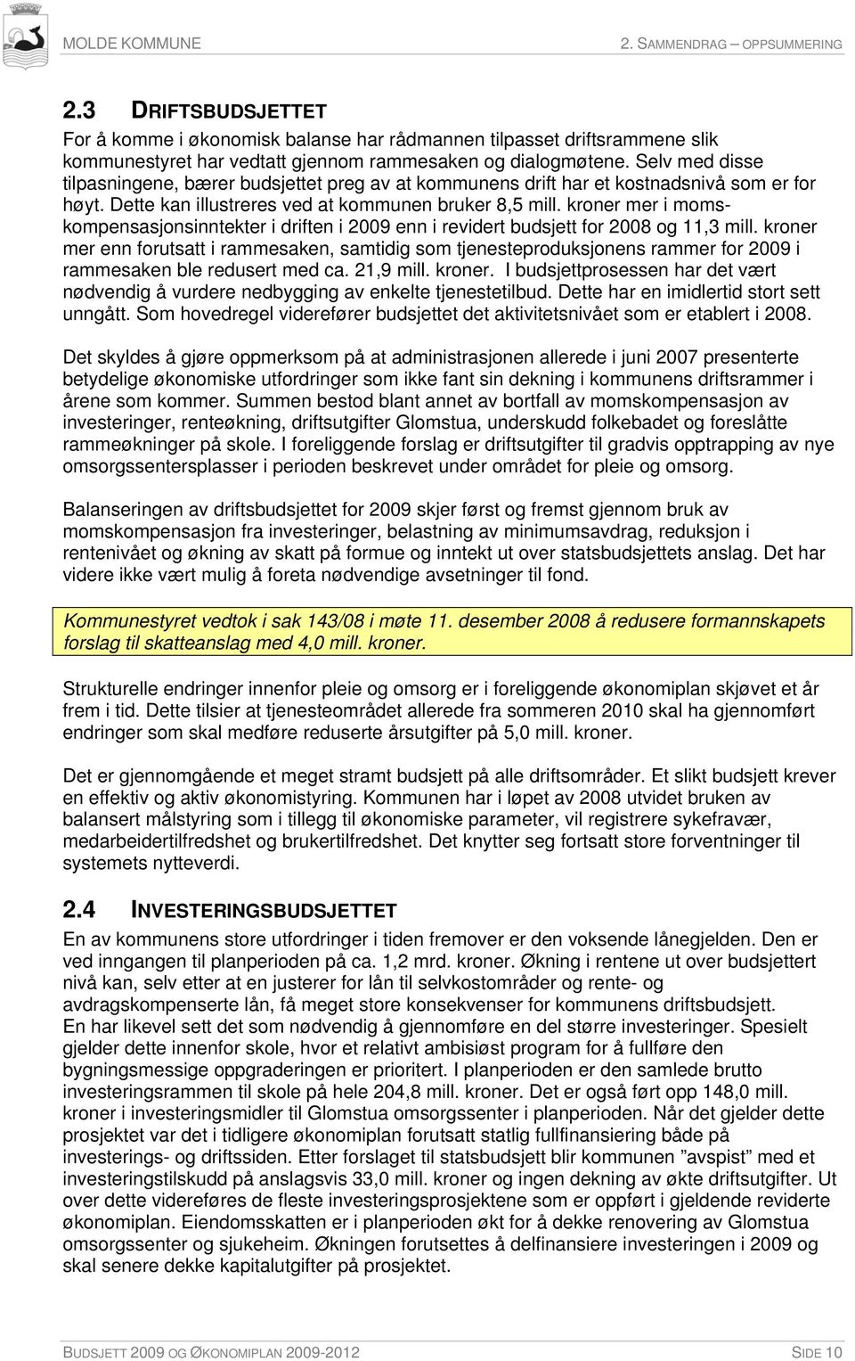 kroner mer i momskompensasjonsinntekter i driften i 2009 enn i revidert budsjett for 2008 og 11,3 mill.