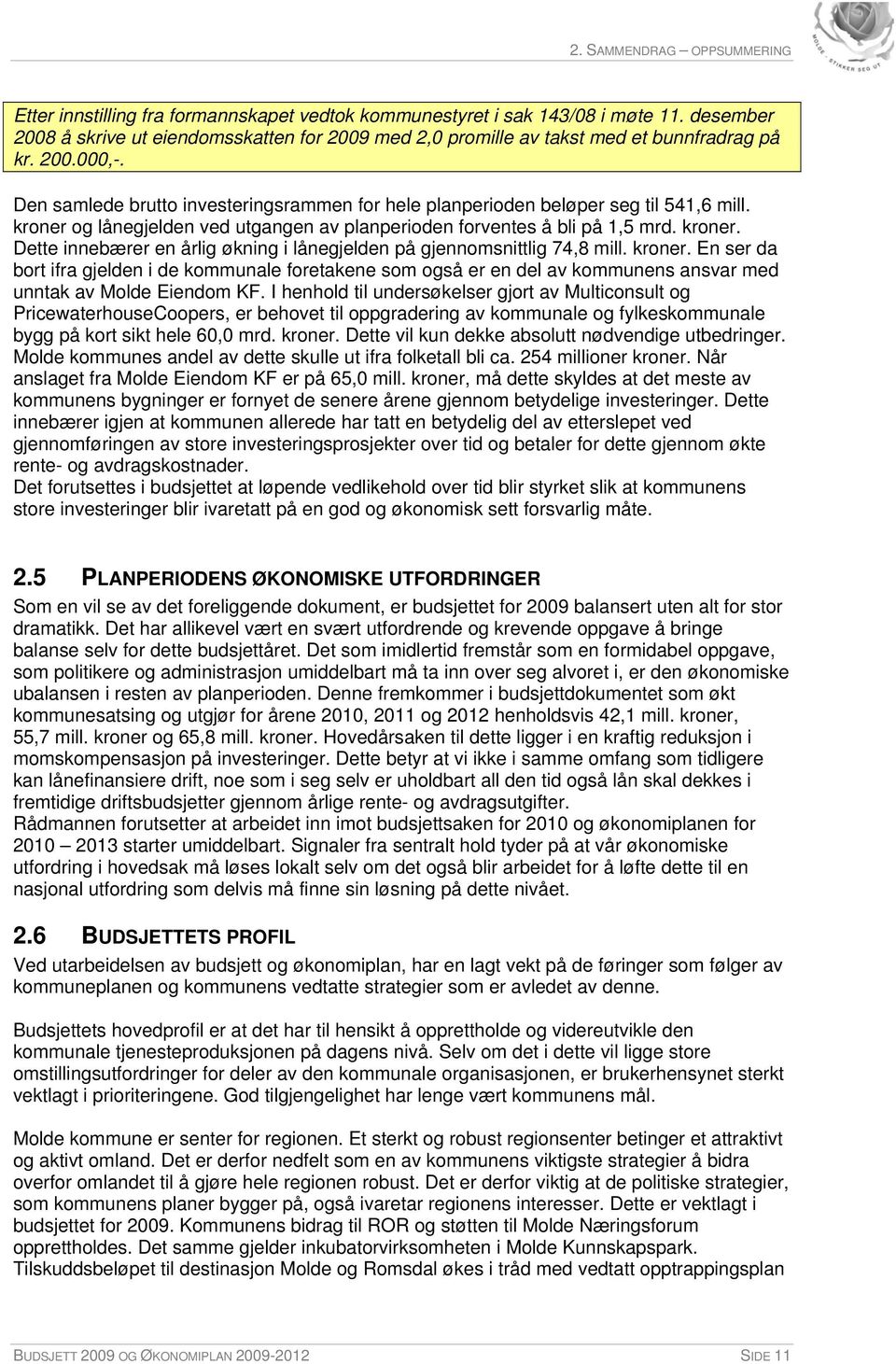 Den samlede brutto investeringsrammen for hele planperioden beløper seg til 541,6 mill. kroner og lånegjelden ved utgangen av planperioden forventes å bli på 1,5 mrd. kroner. Dette innebærer en årlig økning i lånegjelden på gjennomsnittlig 74,8 mill.