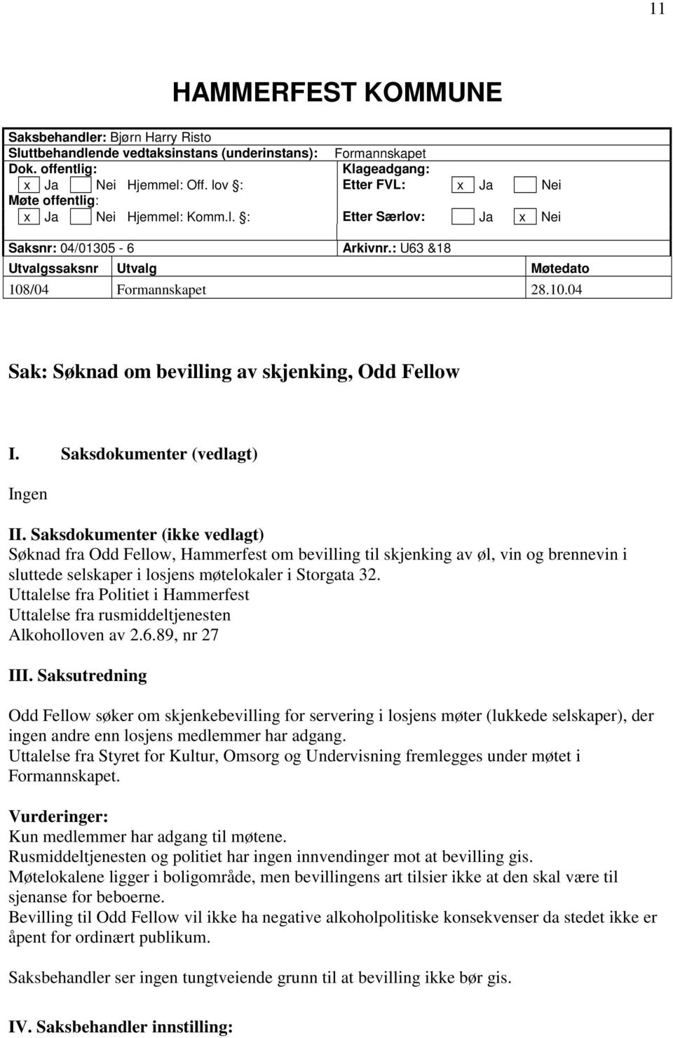 /04 Formannskapet 28.10.04 Sak: Søknad om bevilling av skjenking, Odd Fellow I. Saksdokumenter (vedlagt) Ingen II.