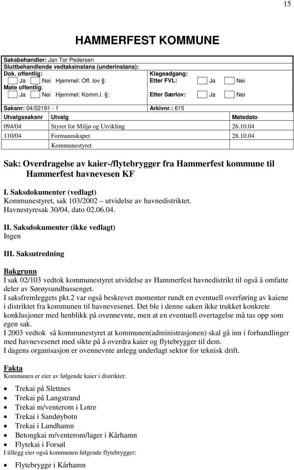 04 110/04 Formannskapet 28.10.04 Kommunestyret Sak: Overdragelse av kaier-/flytebrygger fra Hammerfest kommune til Hammerfest havnevesen KF I.