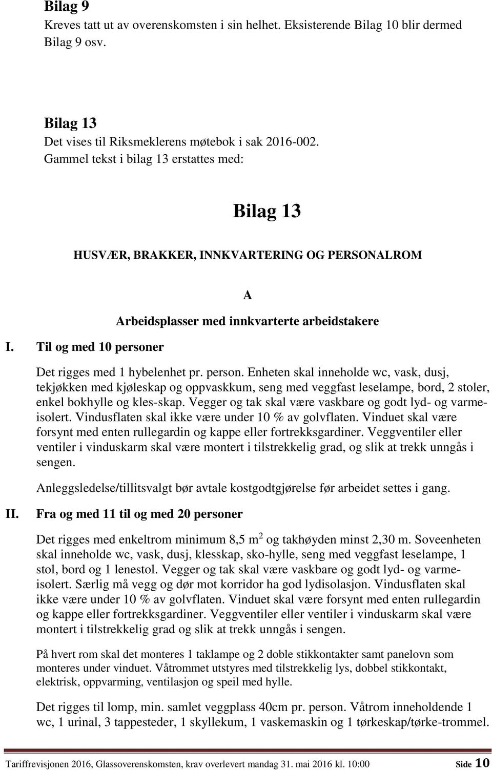 person. Enheten skal inneholde wc, vask, dusj, tekjøkken med kjøleskap og oppvaskkum, seng med veggfast leselampe, bord, 2 stoler, enkel bokhylle og kles-skap.