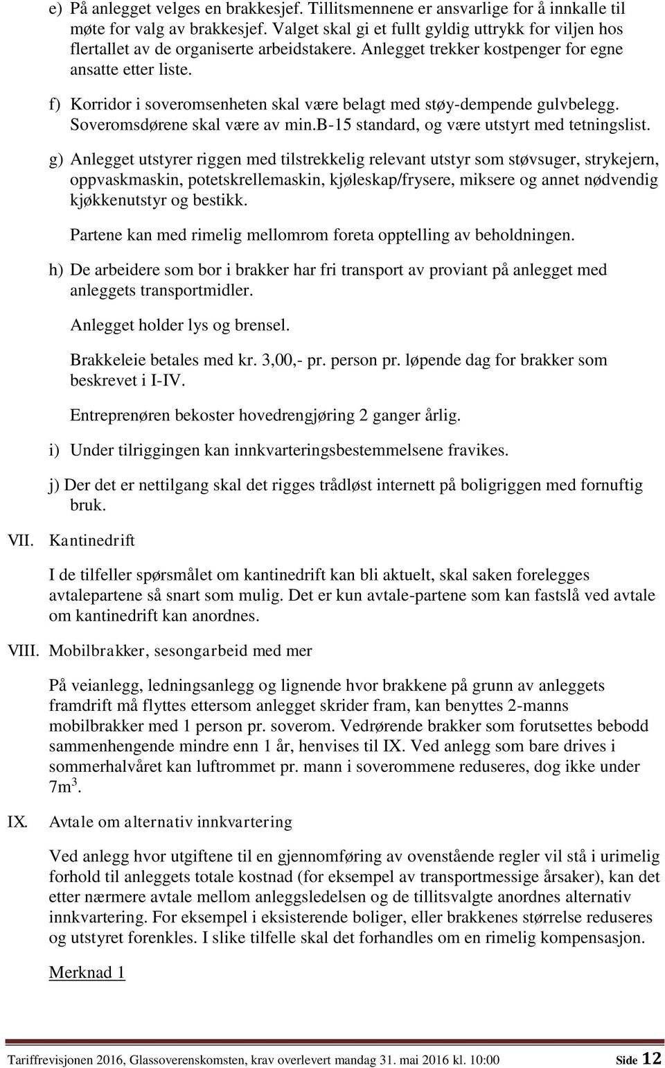 f) Korridor i soveromsenheten skal være belagt med støy-dempende gulvbelegg. Soveromsdørene skal være av min.b-15 standard, og være utstyrt med tetningslist.