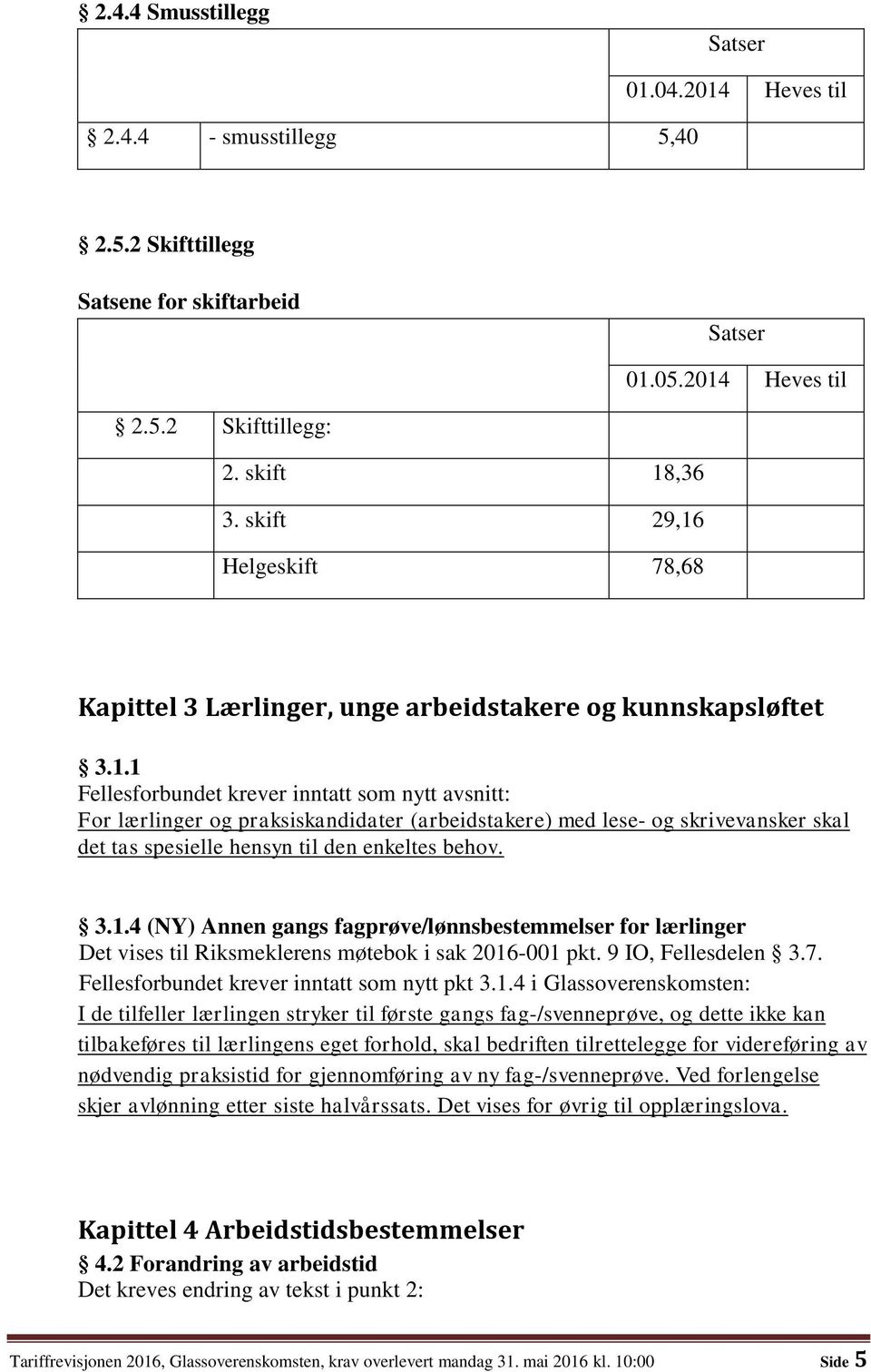 3.1.4 (NY) Annen gangs fagprøve/lønnsbestemmelser for lærlinger Det vises til Riksmeklerens møtebok i sak 2016-001 pkt. 9 IO, Fellesdelen 3.7. Fellesforbundet krever inntatt som nytt pkt 3.1.4 i