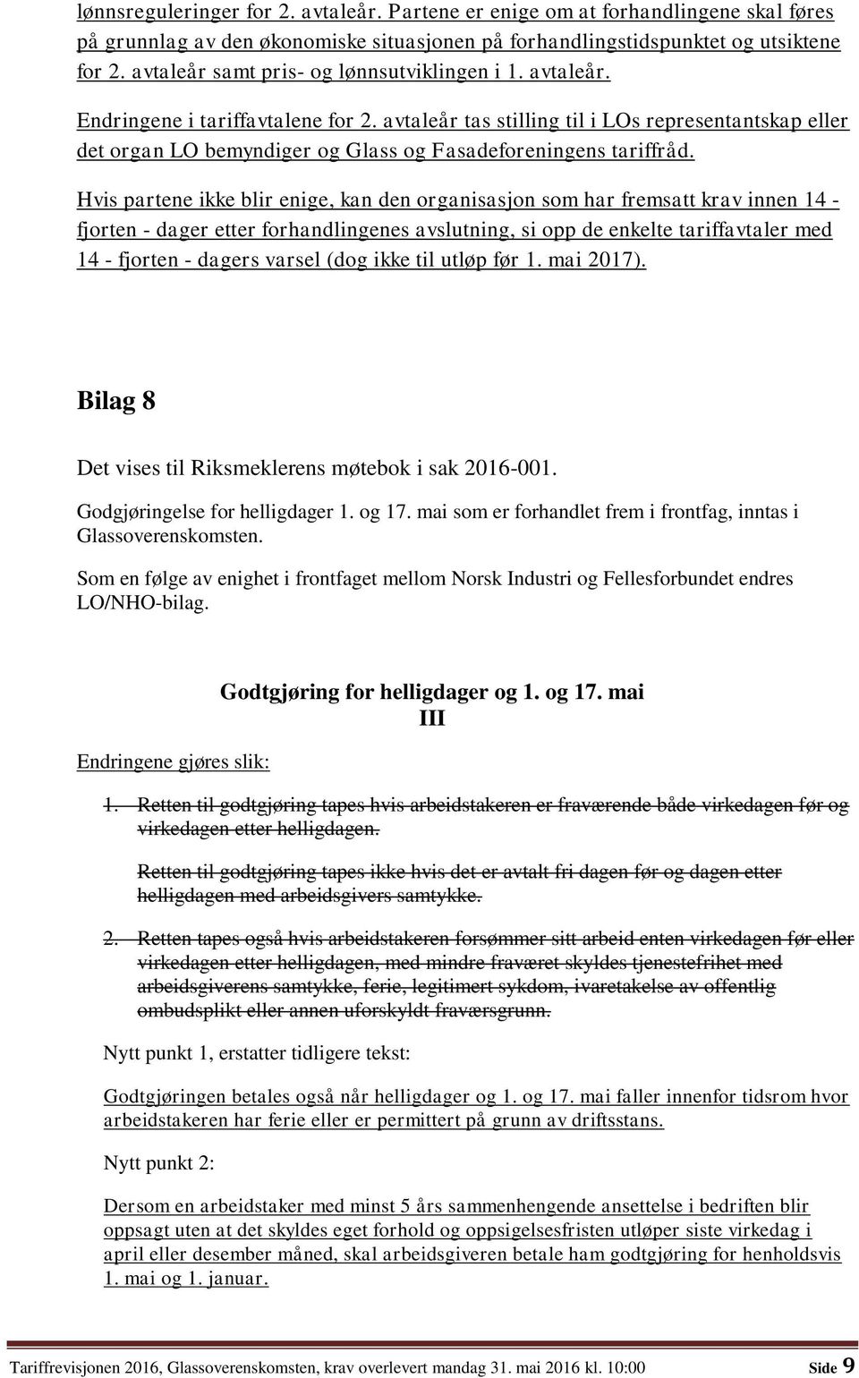 avtaleår tas stilling til i LOs representantskap eller det organ LO bemyndiger og Glass og Fasadeforeningens tariffråd.