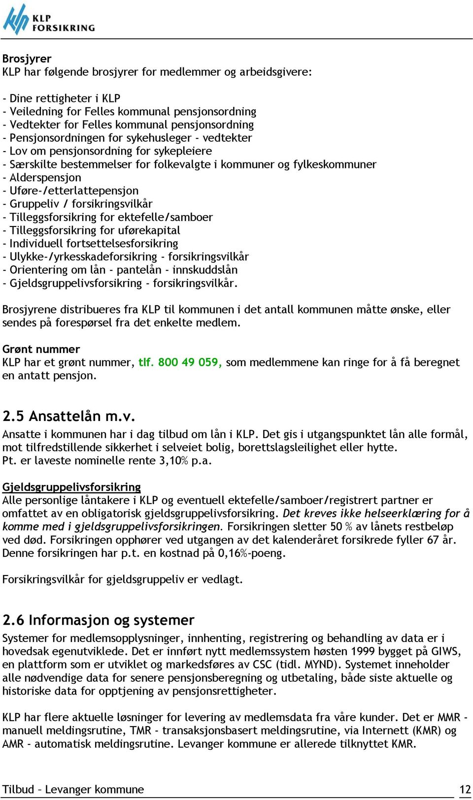 Uføre-/etterlattepensjon - Gruppeliv / forsikringsvilkår - Tilleggsforsikring for ektefelle/samboer - Tilleggsforsikring for uførekapital - Individuell fortsettelsesforsikring -