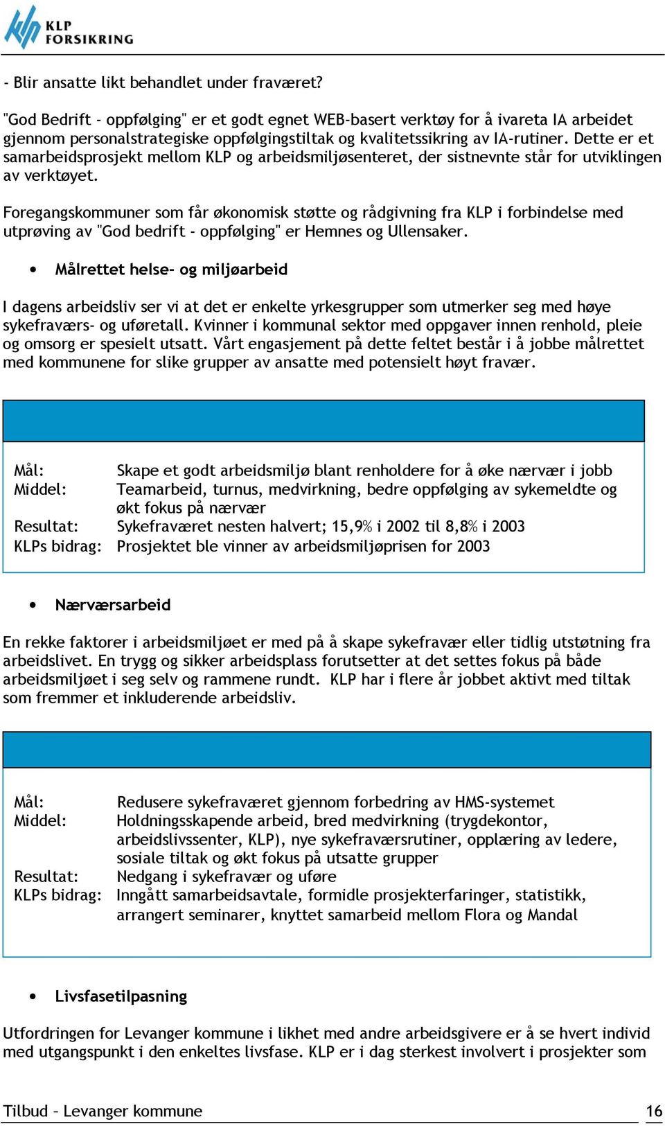 Dette er et samarbeidsprosjekt mellom KLP og arbeidsmiljøsenteret, der sistnevnte står for utviklingen av verktøyet.