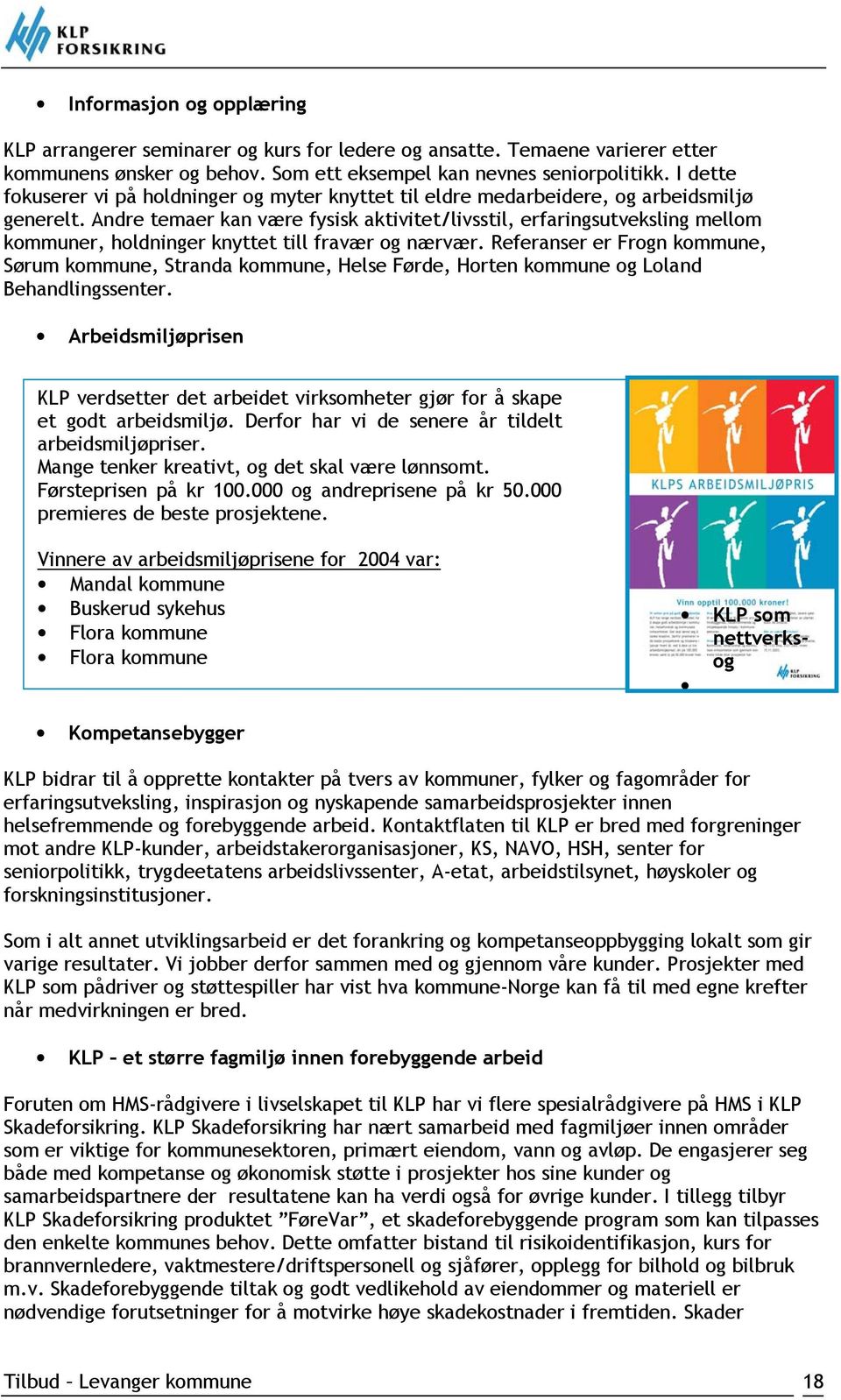 Andre temaer kan være fysisk aktivitet/livsstil, erfaringsutveksling mellom kommuner, holdninger knyttet till fravær og nærvær.