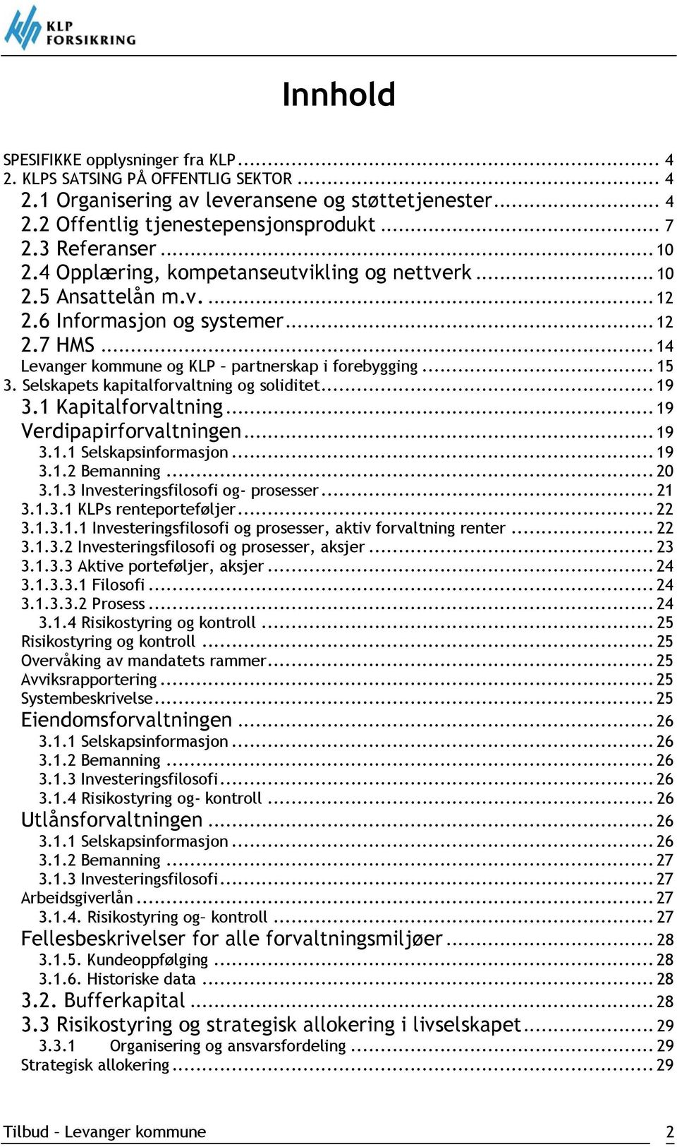 Selskapets kapitalforvaltning og soliditet... 19 3.1 Kapitalforvaltning... 19 Verdipapirforvaltningen... 19 3.1.1 Selskapsinformasjon... 19 3.1.2 Bemanning... 20 3.1.3 Investeringsfilosofi og- prosesser.