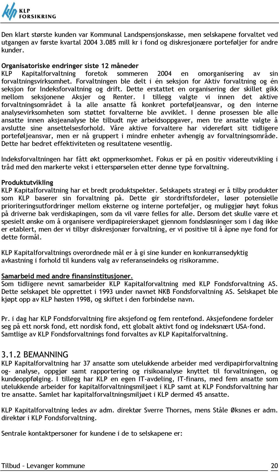 Forvaltningen ble delt i én seksjon for Aktiv forvaltning og én seksjon for Indeksforvaltning og drift. Dette erstattet en organisering der skillet gikk mellom seksjonene Aksjer og Renter.