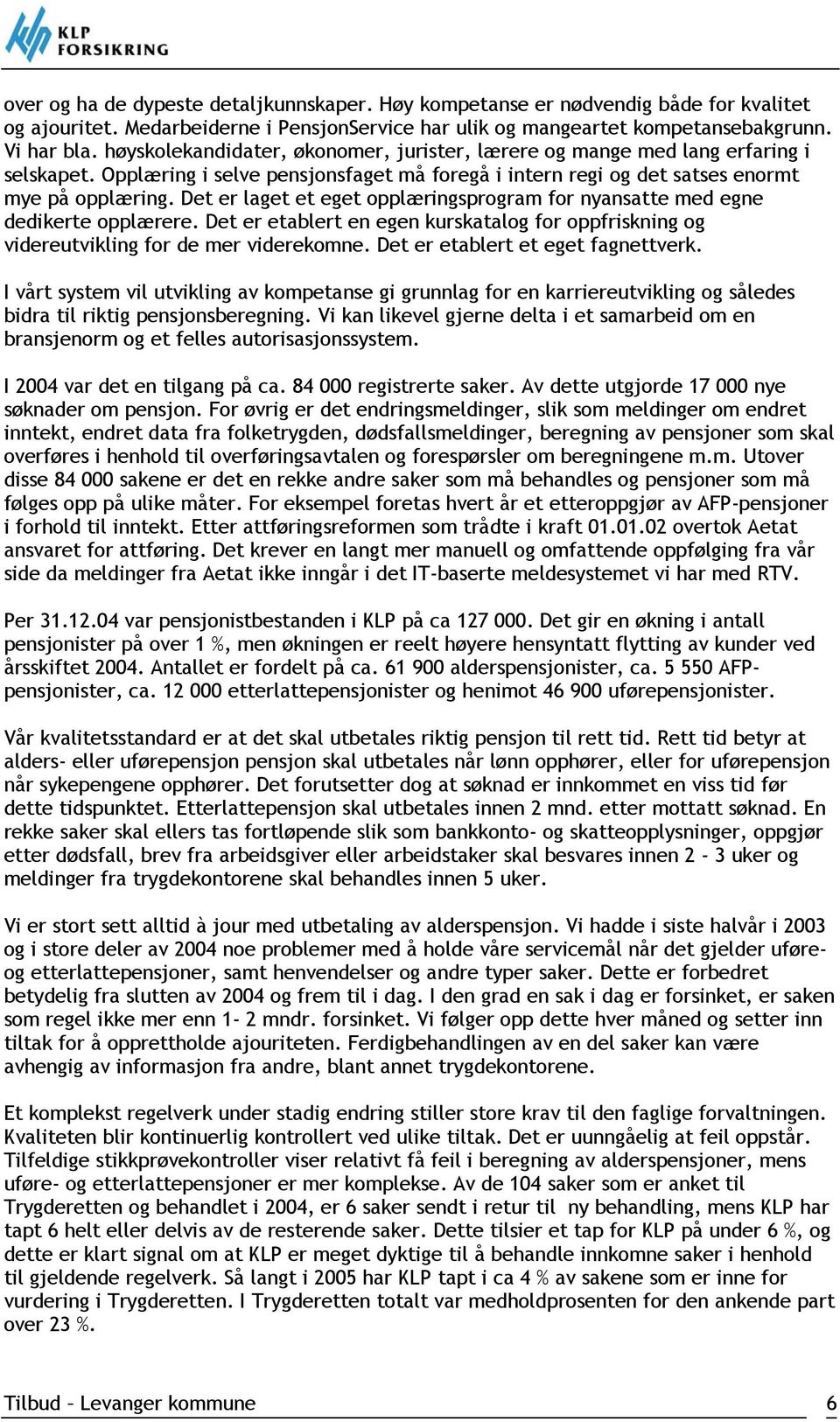 Det er laget et eget opplæringsprogram for nyansatte med egne dedikerte opplærere. Det er etablert en egen kurskatalog for oppfriskning og videreutvikling for de mer viderekomne.