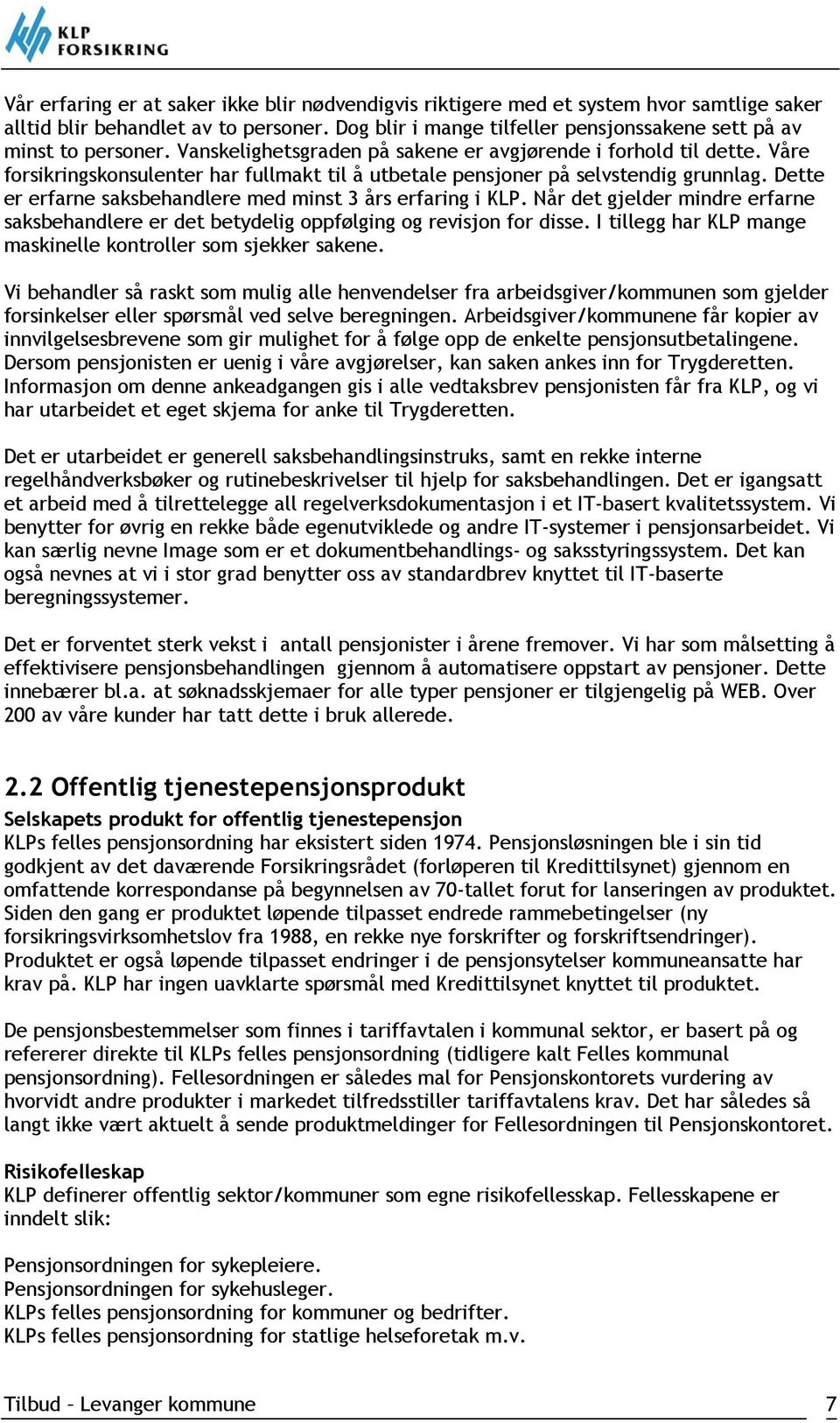 Våre forsikringskonsulenter har fullmakt til å utbetale pensjoner på selvstendig grunnlag. Dette er erfarne saksbehandlere med minst 3 års erfaring i KLP.