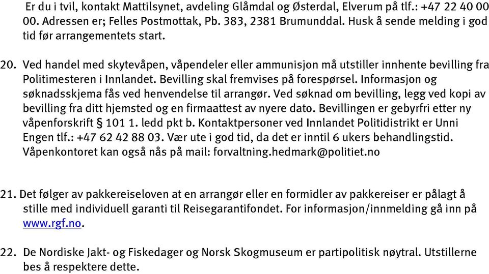 Bevilling skal fremvises på forespørsel. Informasjon og søknadsskjema fås ved henvendelse til arrangør.