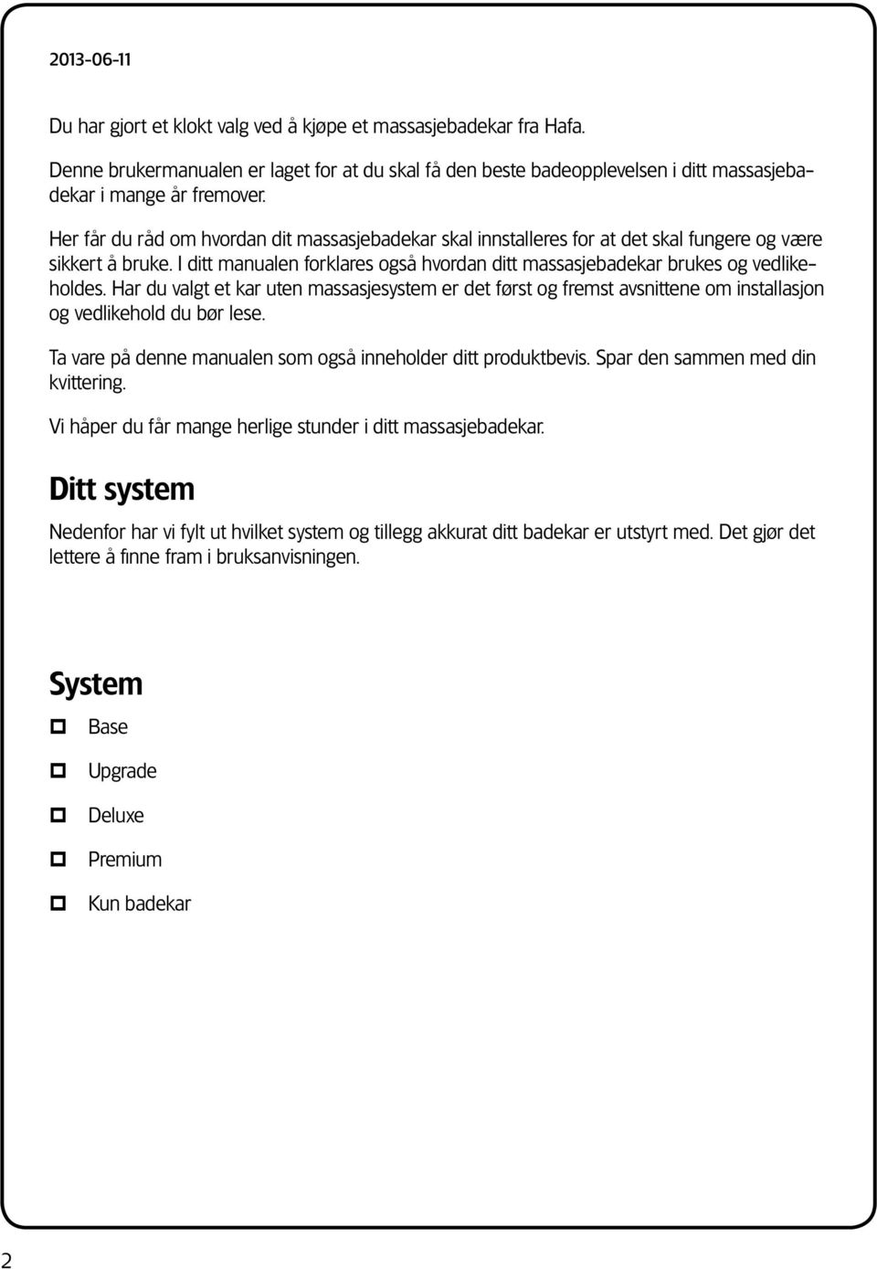 Har du valgt et kar uten massasjesystem er det først og fremst avsnittene om installasjon og vedlikehold du bør lese. Ta vare på denne manualen som også inneholder ditt produktbevis.