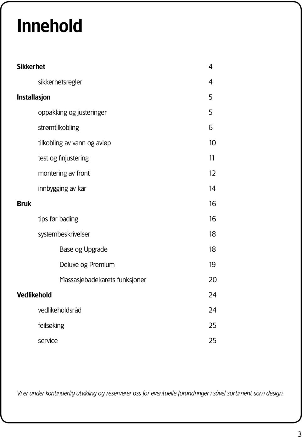 18 Base og Upgrade 18 Deluxe og Premium 19 Massasjebadekarets funksjoner 20 Vedlikehold 24 vedlikeholdsråd 24 feilsøking