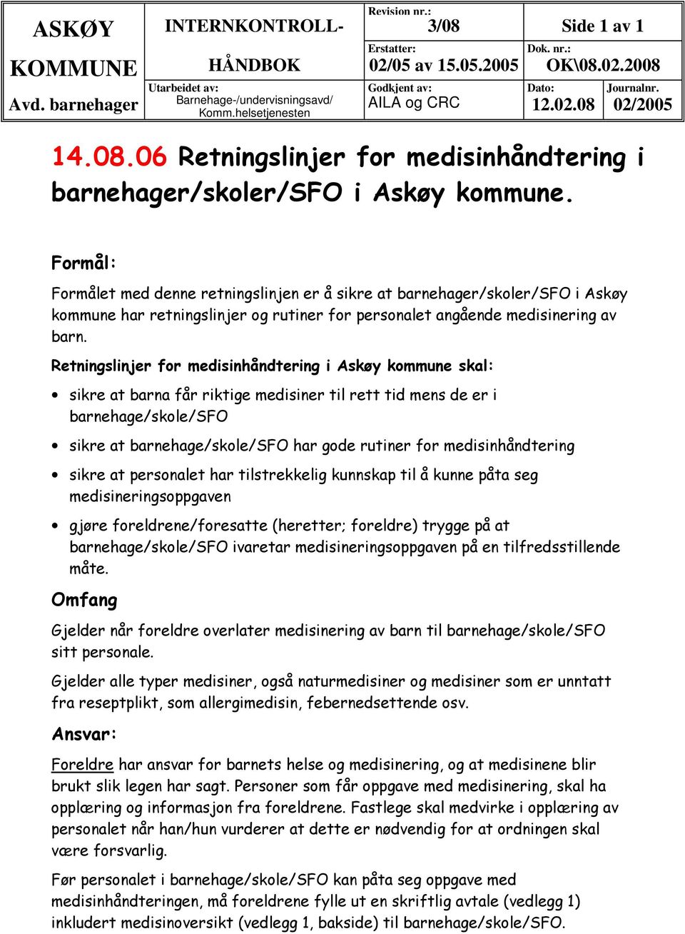 Retningslinjer for medisinhåndtering i Askøy kommune skal: sikre at barna får riktige medisiner til rett tid mens de er i barnehage/skole/sfo sikre at barnehage/skole/sfo har gode rutiner for