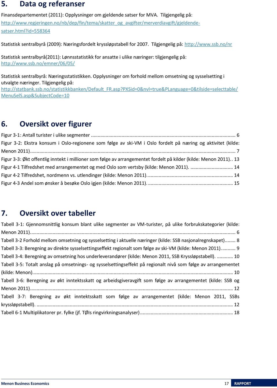 no/nr Statistisk sentralbyrå(2011): Lønnsstatistikk for ansatte i ulike næringer: tilgjengelig på: http://www.ssb.no/emner/06/05/ Statistisk sentralbyrå: Næringsstatistikken.