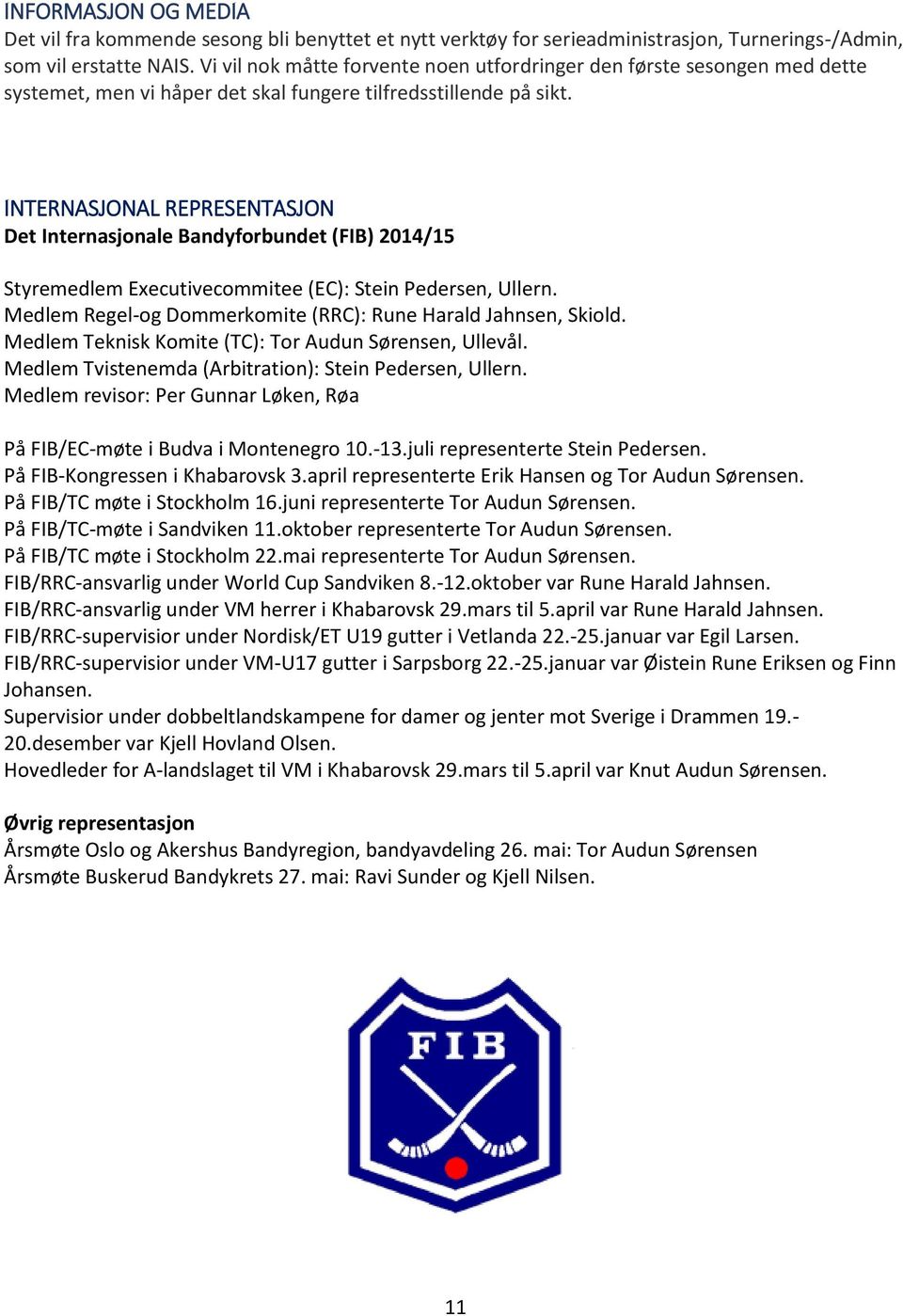 INTERNASJONAL REPRESENTASJON Det Internasjonale Bandyforbundet (FIB) 2014/15 Styremedlem Executivecommitee (EC): Stein Pedersen, Ullern.