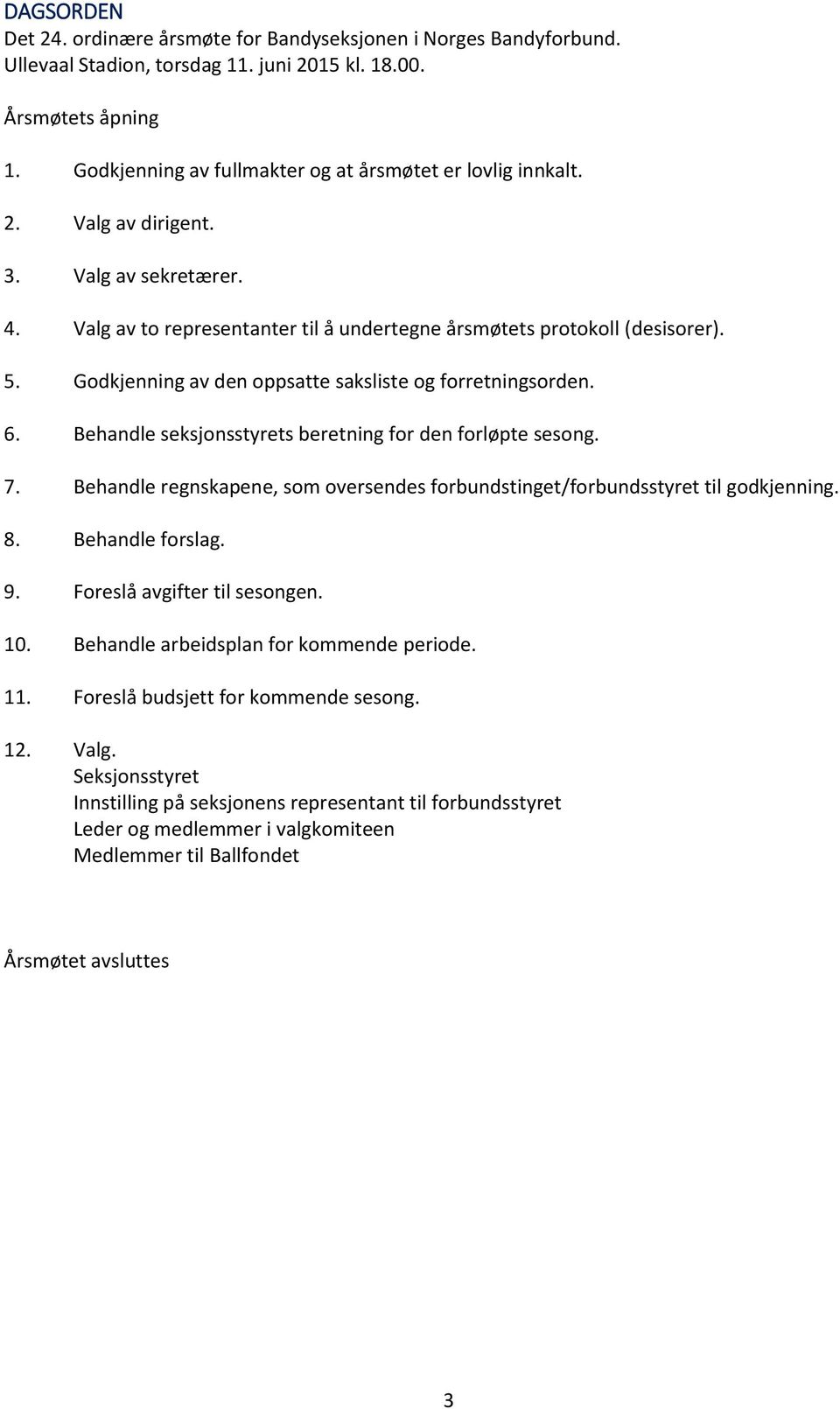 Godkjenning av den oppsatte saksliste og forretningsorden. 6. Behandle seksjonsstyrets beretning for den forløpte sesong. 7.