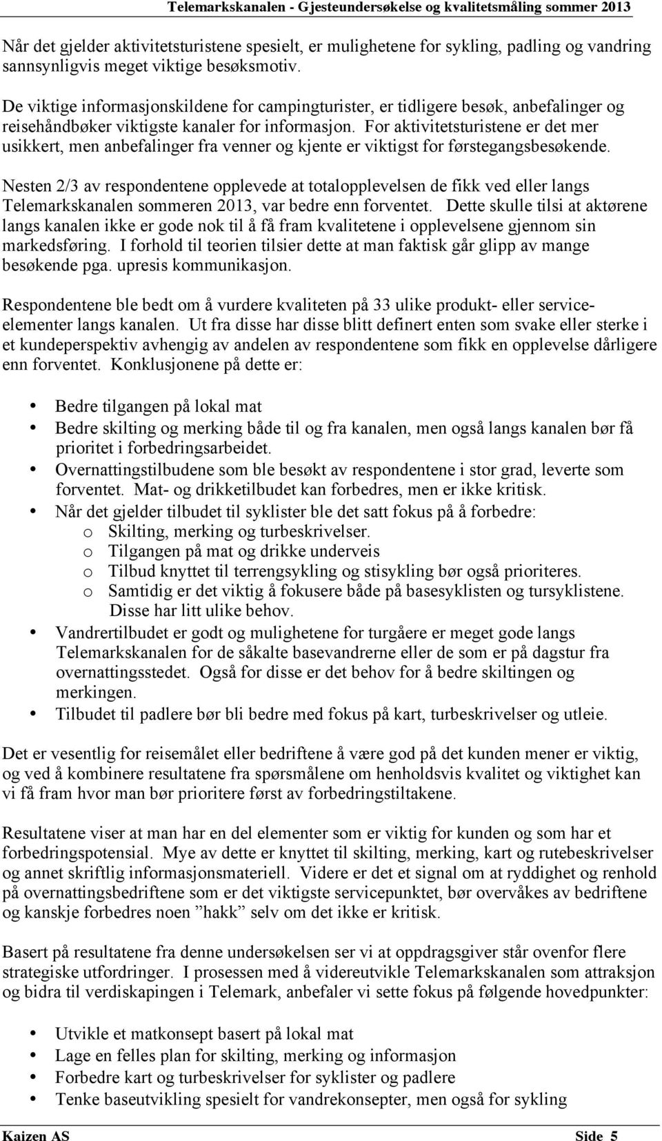 For aktivitetsturistene er det mer usikkert, men anbefalinger fra venner og kjente er viktigst for førstegangsbesøkende.