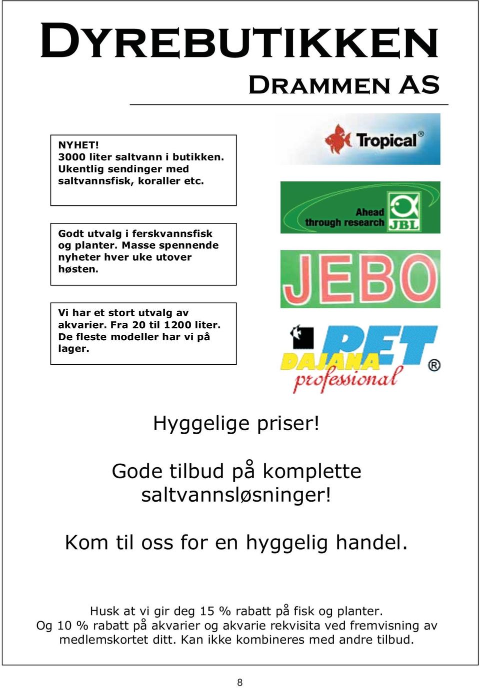 Fra 20 til 1200 liter. De fleste modeller har vi på lager. Hyggelige priser! Gode tilbud på komplette saltvannsløsninger!