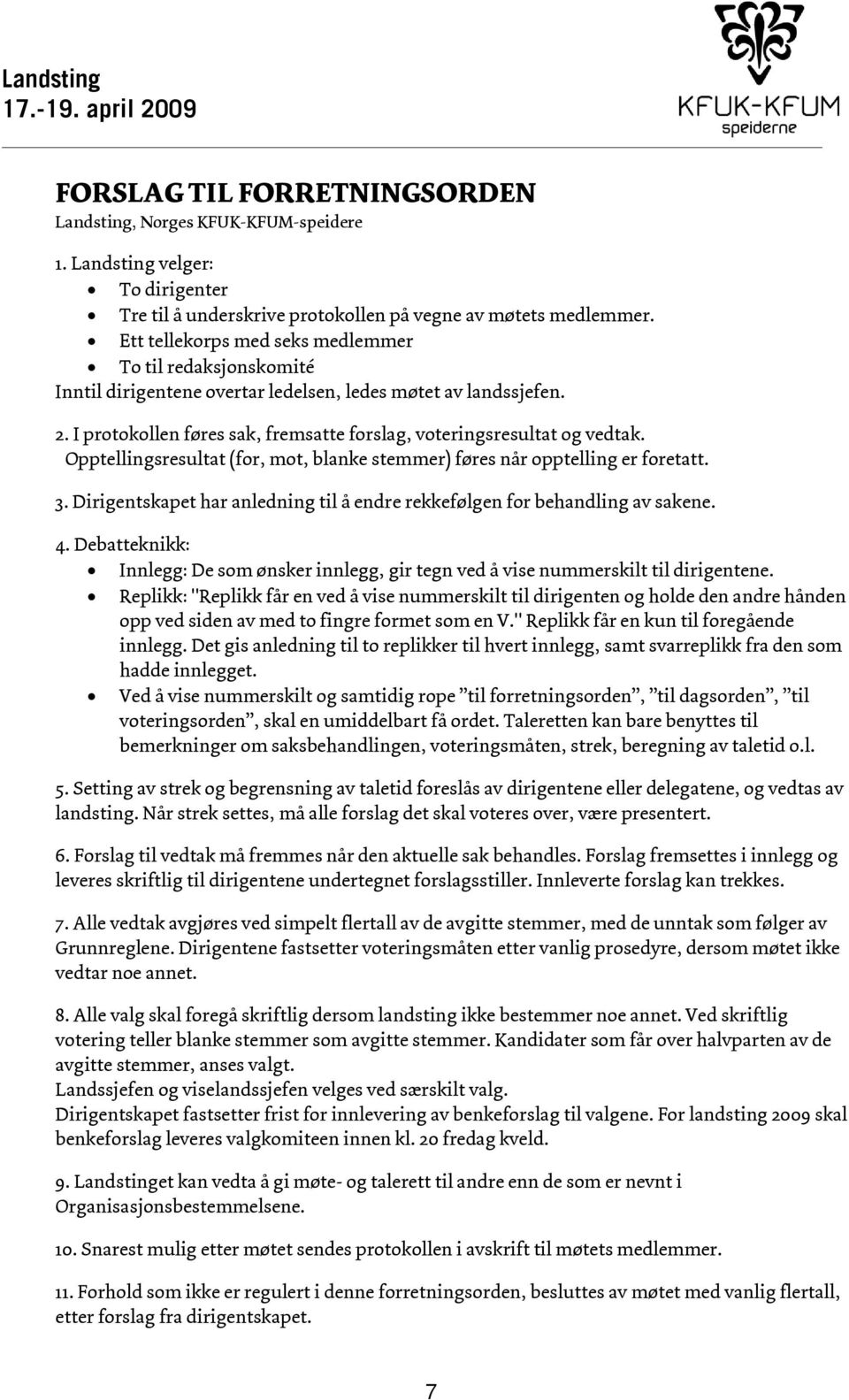 Opptellingsresultat (for, mot, blanke stemmer) føres når opptelling er foretatt. 3. Dirigentskapet har anledning til å endre rekkefølgen for behandling av sakene. 4.