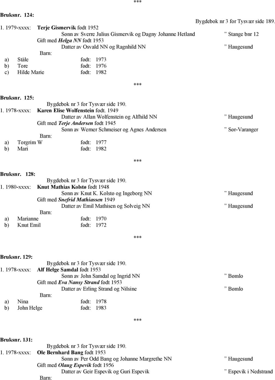 9. 1. 1979-xxxx: Terje Gismervik født 1952 Sverre Julius Gismervik og Dagny Johanne Hetland Stange bnr 12 Gift med Helga NN født 1953 Osvald NN og Ragnhild NN a) Ståle født: 1973 b) Tore født: 1976