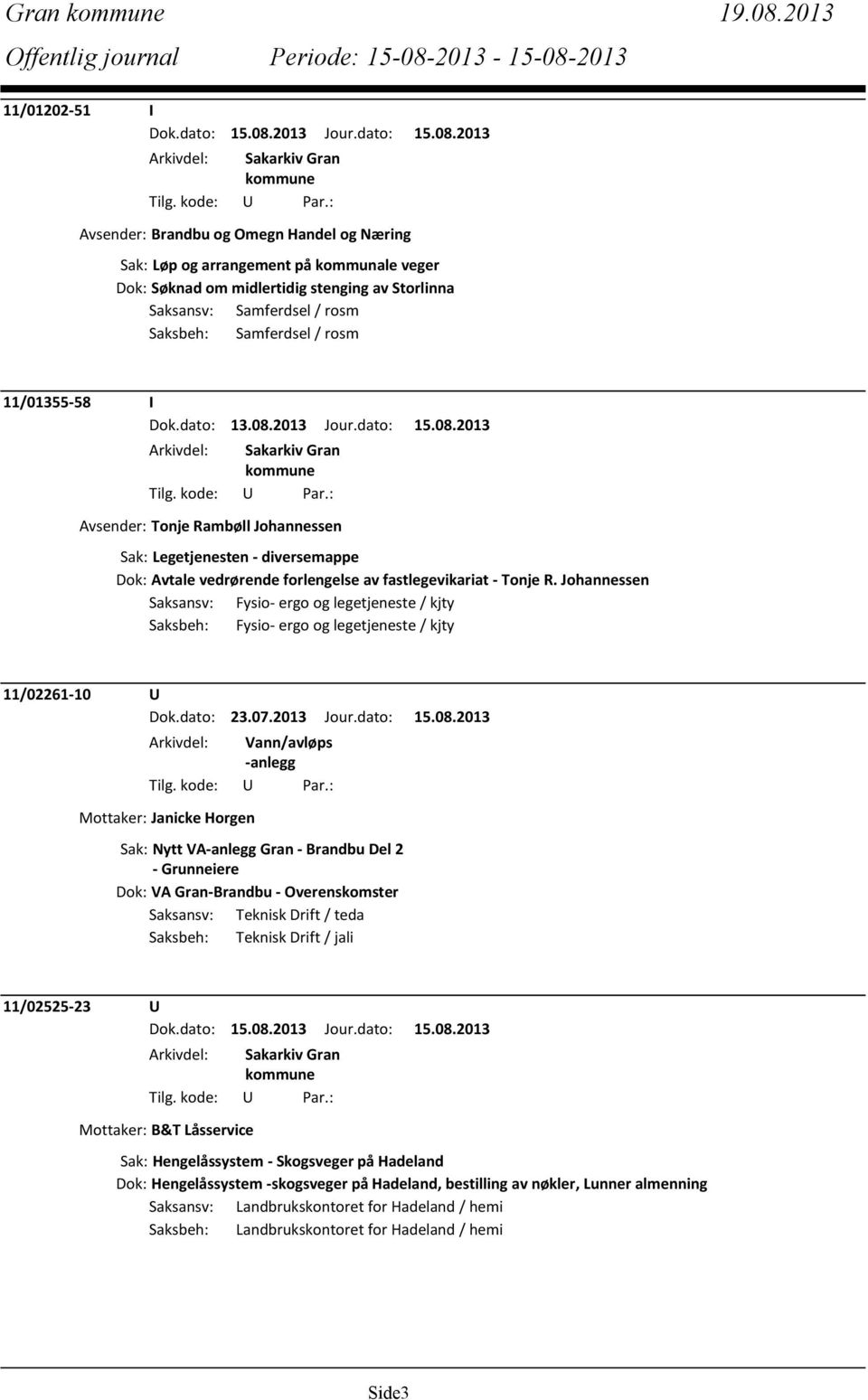 Samferdsel / rosm 11/01355-58 I Dok.dato: 13.08.2013 Jour.dato: 15.08.2013 Avsender: Tonje Rambøll Johannessen Sak: Legetjenesten - diversemappe Dok: Avtale vedrørende forlengelse av fastlegevikariat - Tonje R.