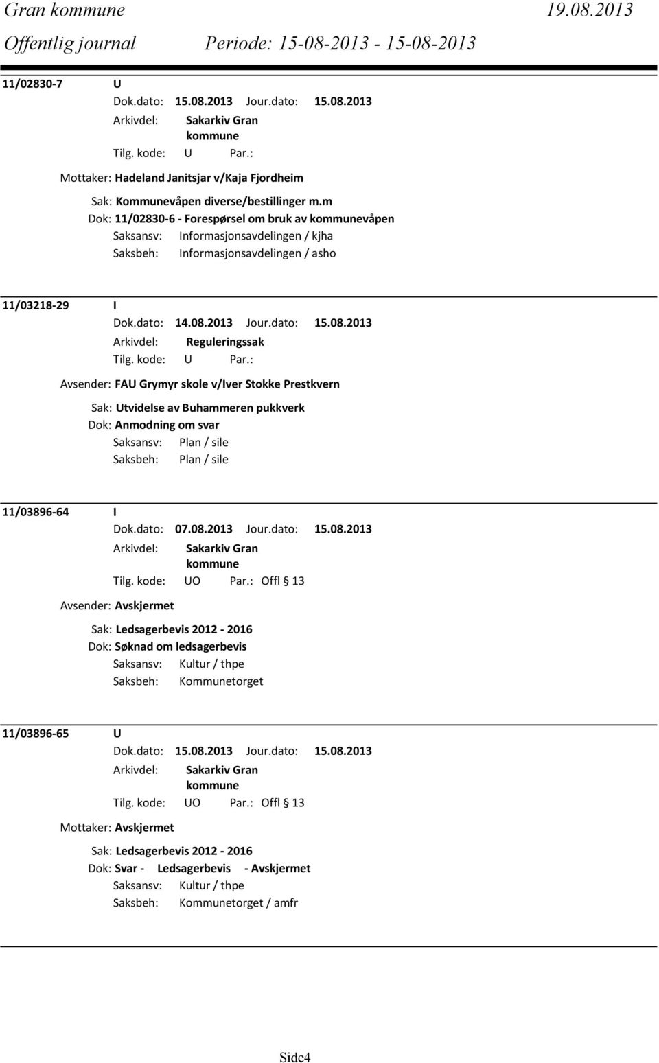 v/iver Stokke Prestkvern Sak: Utvidelse av Buhammeren pukkverk Dok: Anmodning om svar Saksansv: Plan / sile Saksbeh: Plan / sile 11/03896-64 I Dok.dato: 07.08.