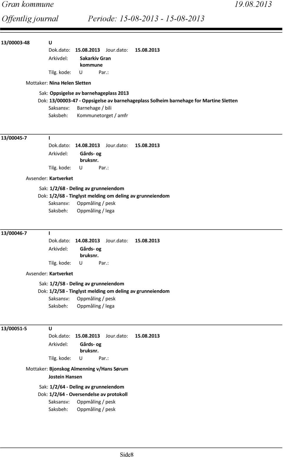 Saksbeh: Kommunetorget / amfr 13/00045-7 I Avsender: Kartverket Sak: 1/2/68 - Deling av grunneiendom Dok: 1/2/68 - Tinglyst melding om deling av grunneiendom Saksansv: Oppmåling / pesk Saksbeh: