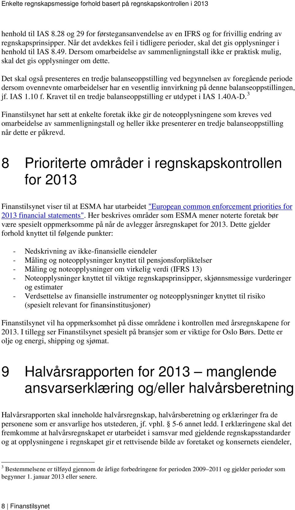 Det skal også presenteres en tredje balanseoppstilling ved begynnelsen av foregående periode dersom ovennevnte omarbeidelser har en vesentlig innvirkning på denne balanseoppstillingen, jf. IAS 1.10 f.