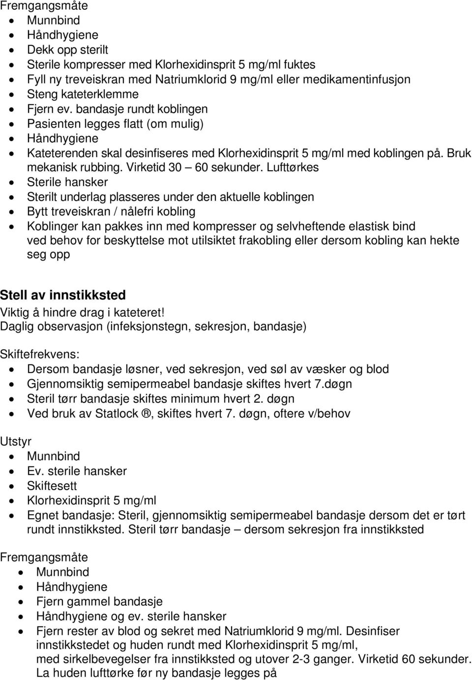 Lufttørkes Sterilt underlag plasseres under den aktuelle koblingen Bytt treveiskran / nålefri kobling Koblinger kan pakkes inn med kompresser og selvheftende elastisk bind ved behov for beskyttelse