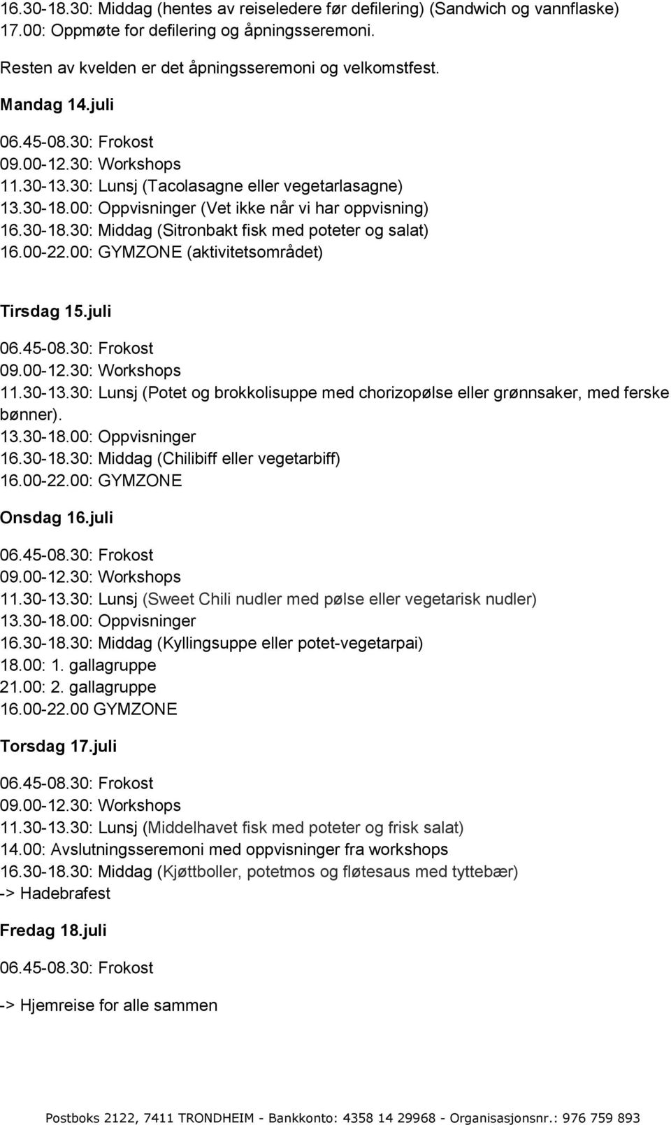 00-22.00: GYMZONE (aktivitetsområdet) Tirsdag 15.juli 09.00-12.30: Workshops 11.30-13.30: Lunsj (Potet og brokkolisuppe med chorizopølse eller grønnsaker, med ferske bønner). 13.30-18.