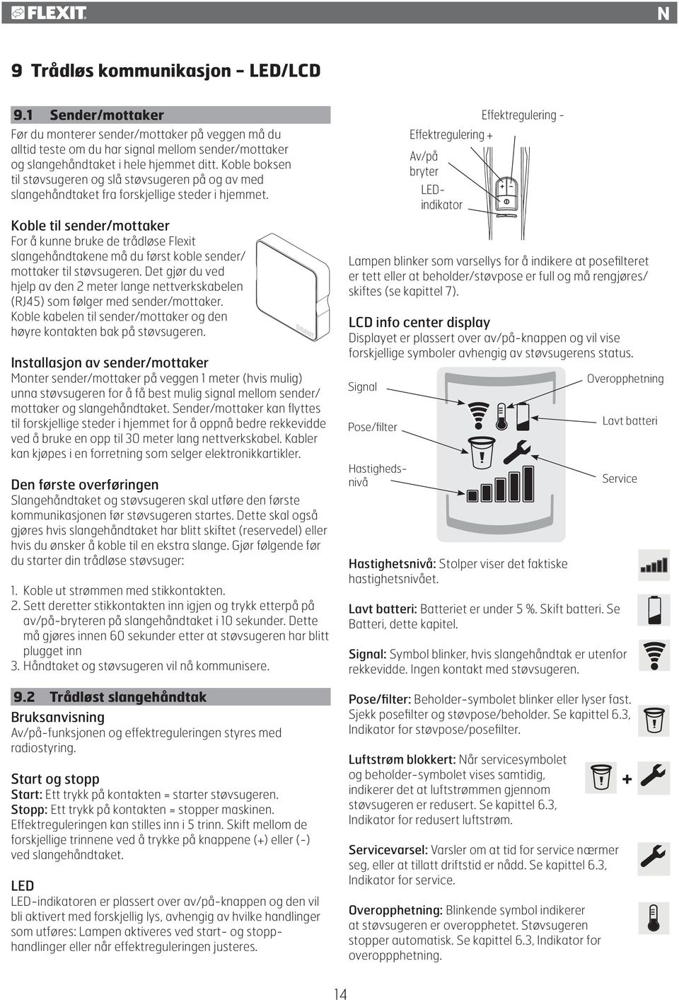 Koble til sender/mottaker For å kunne bruke de trådløse Flexit slangehåndtakene må du først koble sender/ mottaker til støvsugeren.