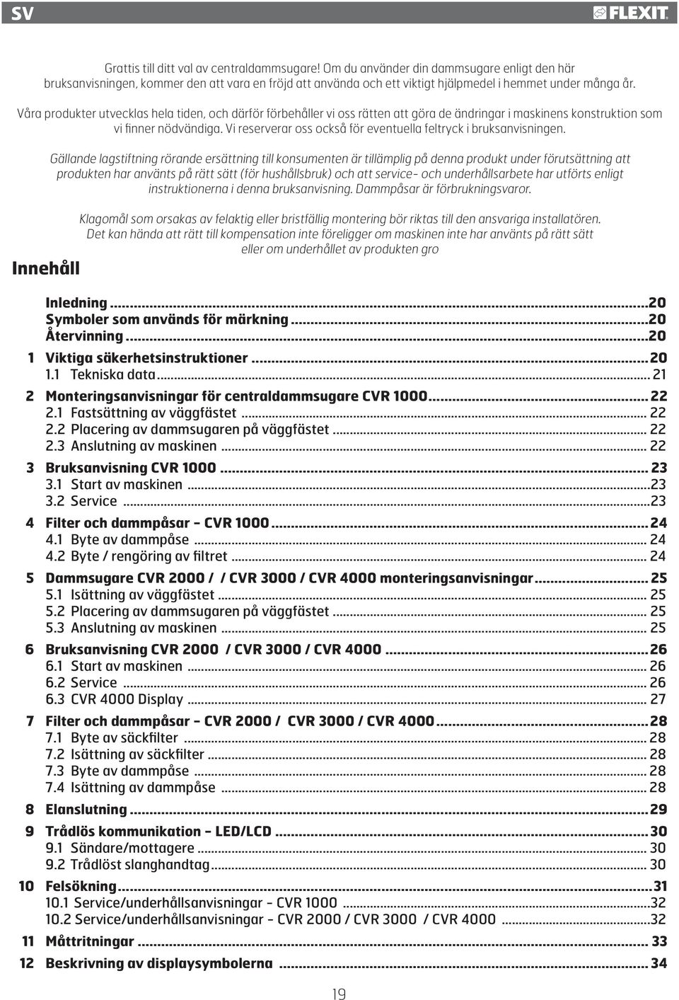 Vi reserverar oss också för eventuella feltryck i bruksanvisningen.