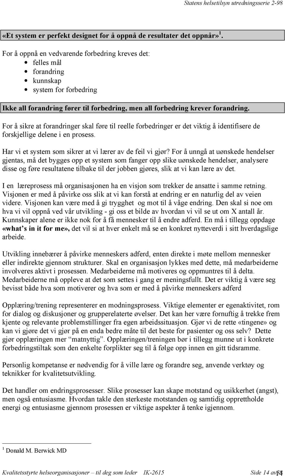 For å sikre at forandringer skal føre til reelle forbedringer er det viktig å identifisere de forskjellige delene i en prosess. Har vi et system som sikrer at vi lærer av de feil vi gjør?