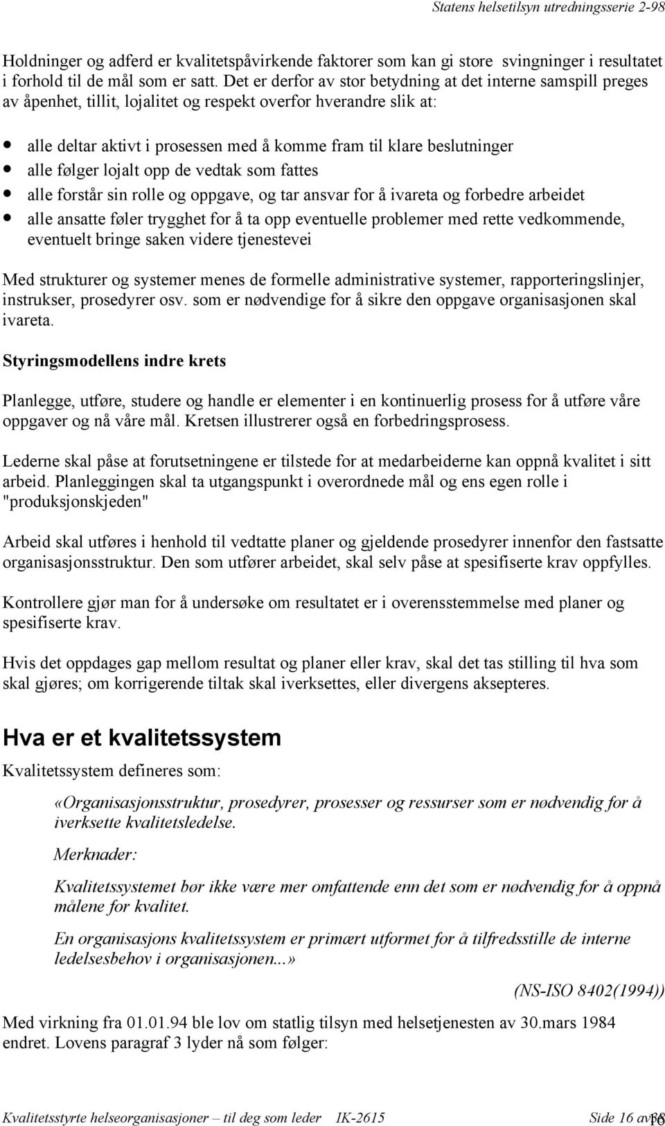 beslutninger alle følger lojalt opp de vedtak som fattes alle forstår sin rolle og oppgave, og tar ansvar for å ivareta og forbedre arbeidet alle ansatte føler trygghet for å ta opp eventuelle