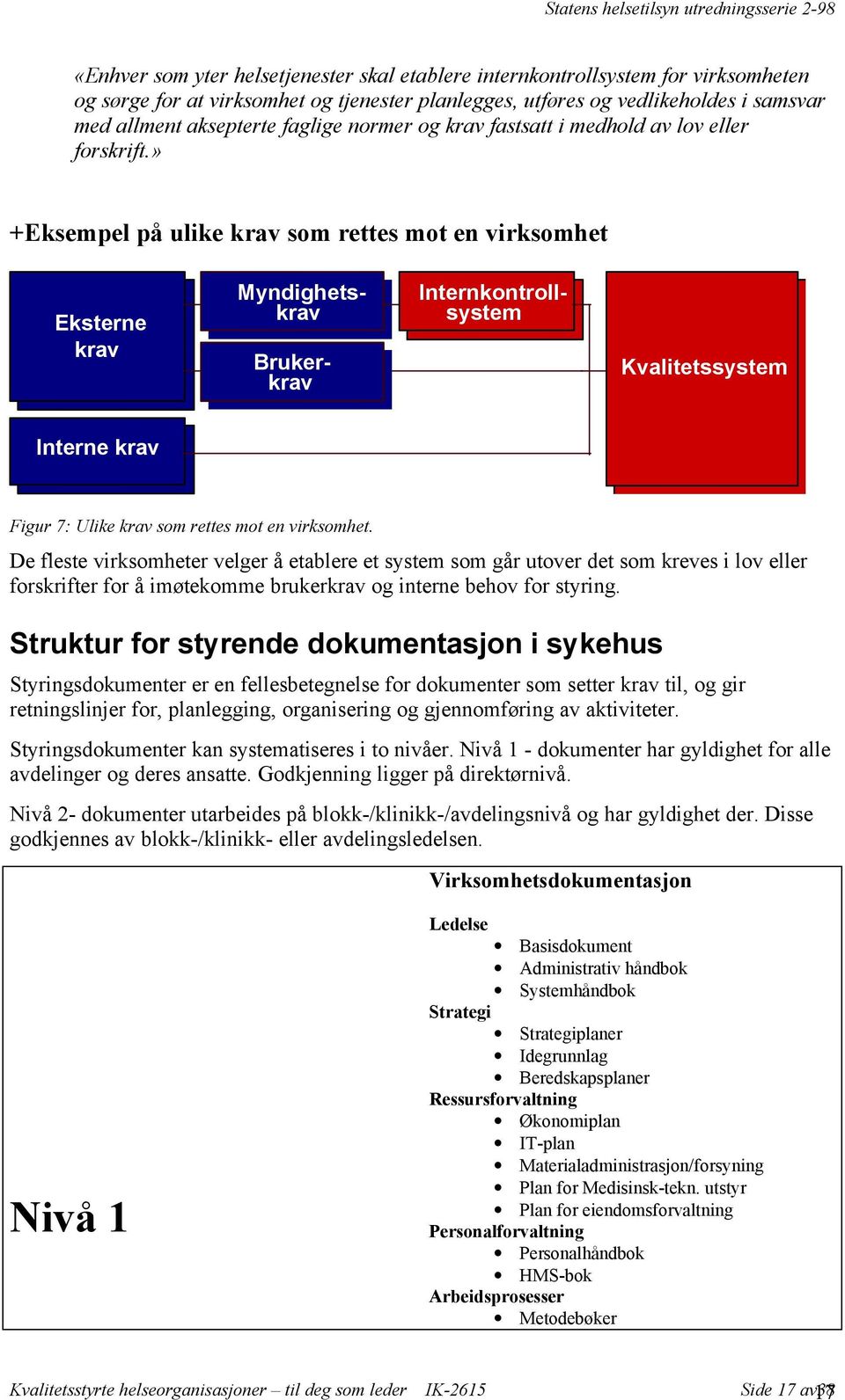 » +Eksempel på ulike krav som rettes mot en virksomhet Eksterne krav Internkontrollsystem Brukerkrav Myndighetskrav Kvalitetssystem Interne krav Figur 7: Ulike krav som rettes mot en virksomhet.