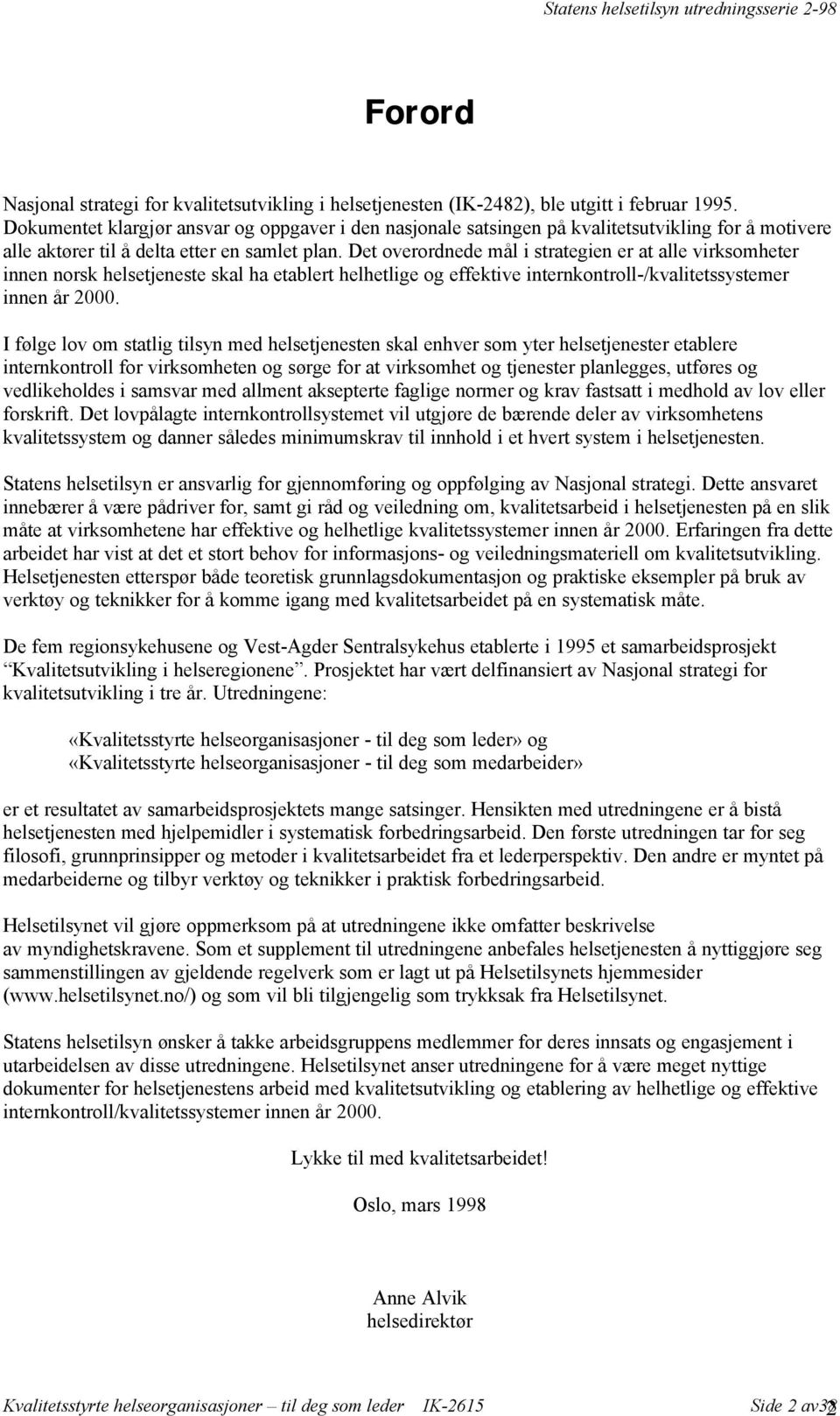 Det overordnede mål i strategien er at alle virksomheter innen norsk helsetjeneste skal ha etablert helhetlige og effektive internkontroll-/kvalitetssystemer innen år 2000.