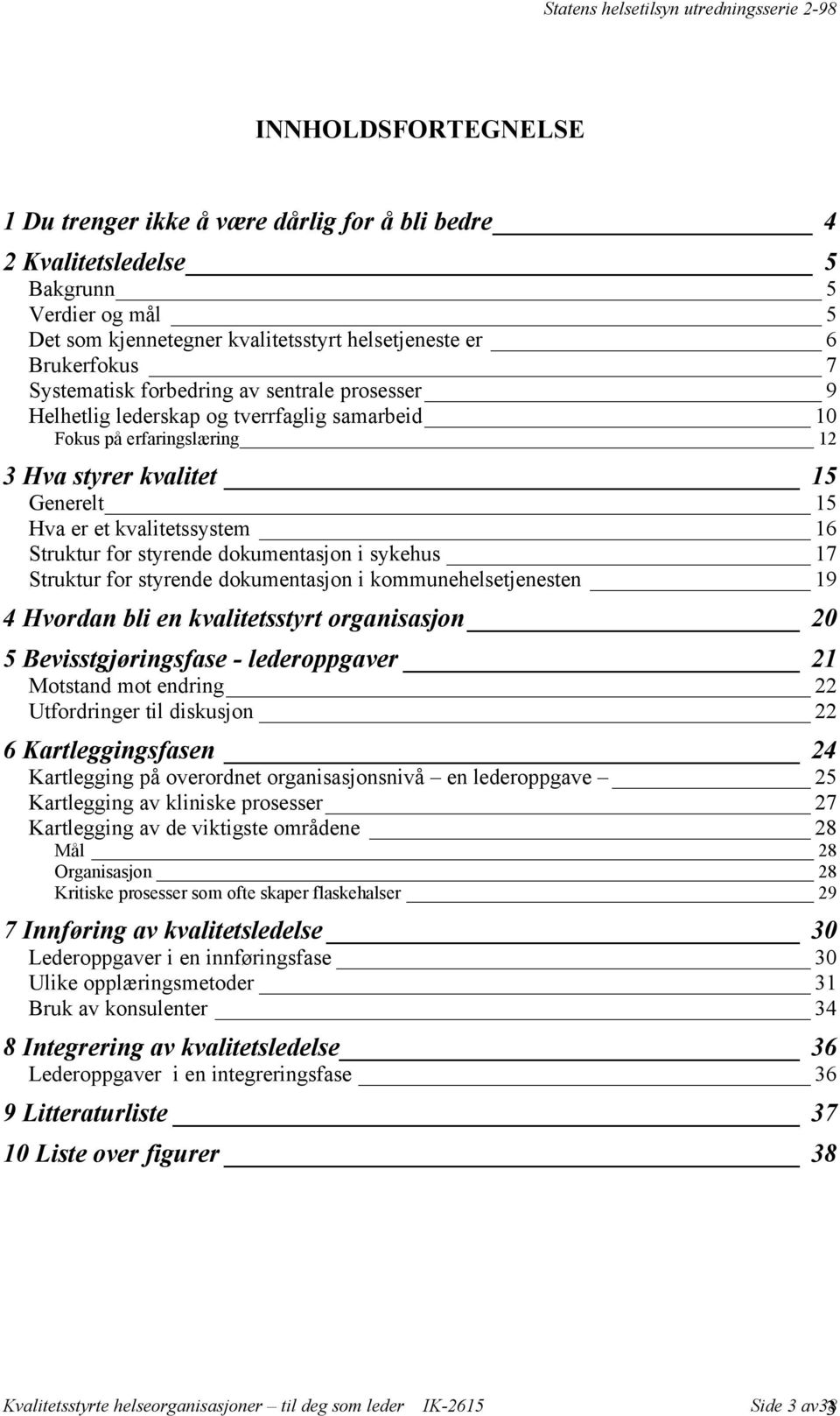 dokumentasjon i sykehus 17 Struktur for styrende dokumentasjon i kommunehelsetjenesten 19 4 Hvordan bli en kvalitetsstyrt organisasjon 20 5 Bevisstgjøringsfase - lederoppgaver 21 Motstand mot endring