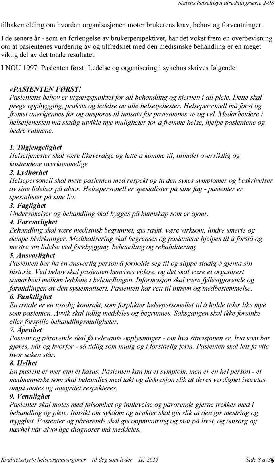 det totale resultatet. I NOU 1997: Pasienten først! Ledelse og organisering i sykehus skrives følgende: «PASIENTEN FØRST! Pasientens behov er utgangspunktet for all behandling og kjernen i all pleie.