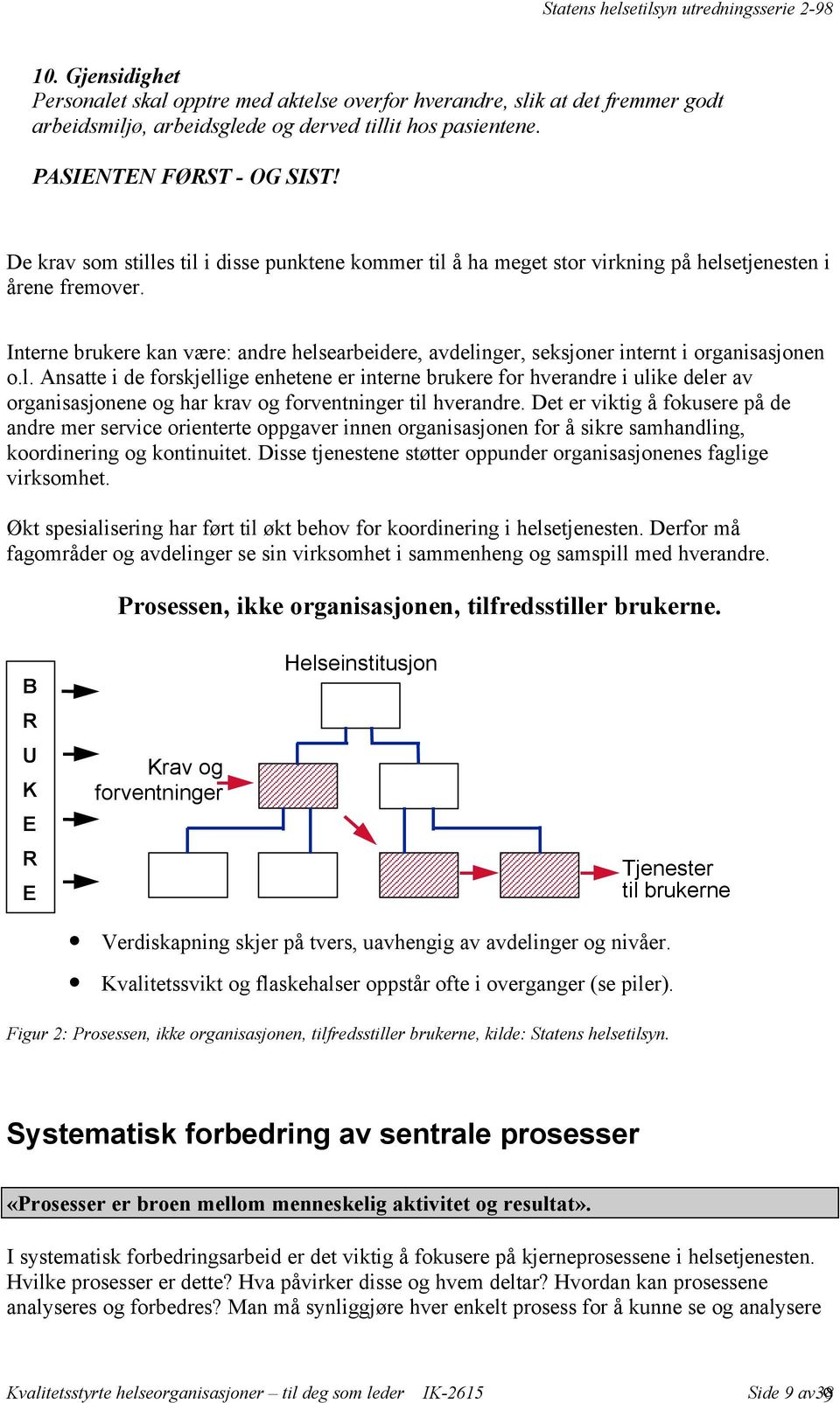 Interne brukere kan være: andre helsearbeidere, avdelinger, seksjoner internt i organisasjonen o.l. Ansatte i de forskjellige enhetene er interne brukere for hverandre i ulike deler av organisasjonene og har krav og forventninger til hverandre.