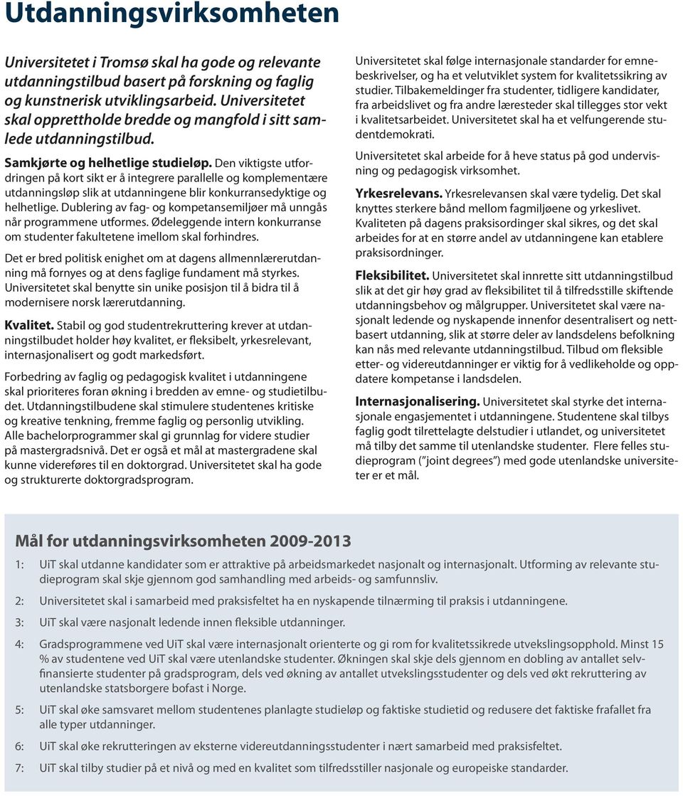 Den viktigste utfordringen på kort sikt er å integrere parallelle og komplementære utdanningsløp slik at utdanningene blir konkurransedyktige og helhetlige.