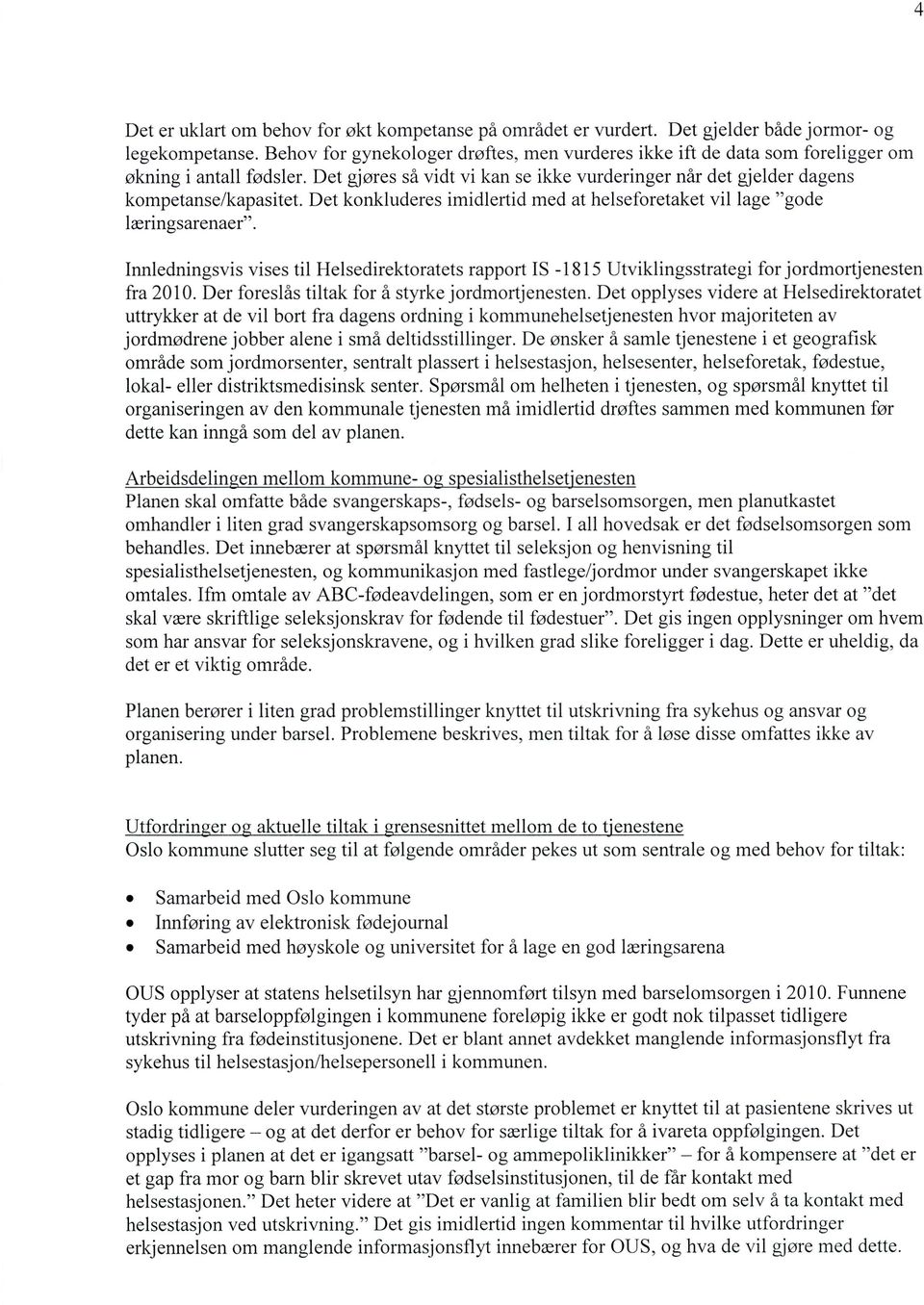 Det konkluderes imidlertid med at helseforetaket vil lage "gode læringsarenaer". Innledningsvis vises til Helsedirektoratets rapport IS -1815 Utviklingsstrategi for jordmortjenesten fra 2010.